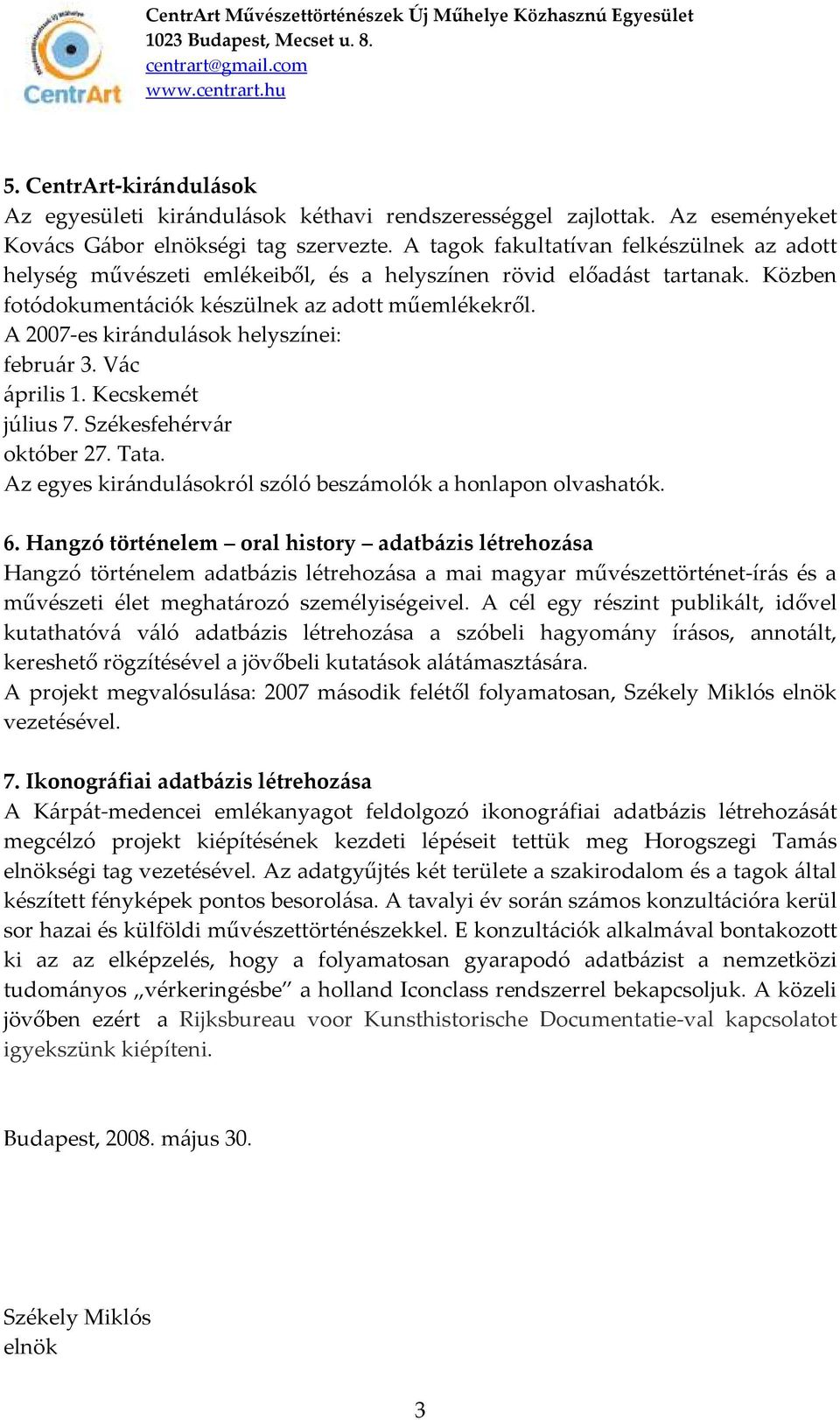 A 2007-es kirándulások helyszínei: február 3. Vác április 1. Kecskemét július 7. Székesfehérvár október 27. Tata. Az egyes kirándulásokról szóló beszámolók a honlapon olvashatók. 6.