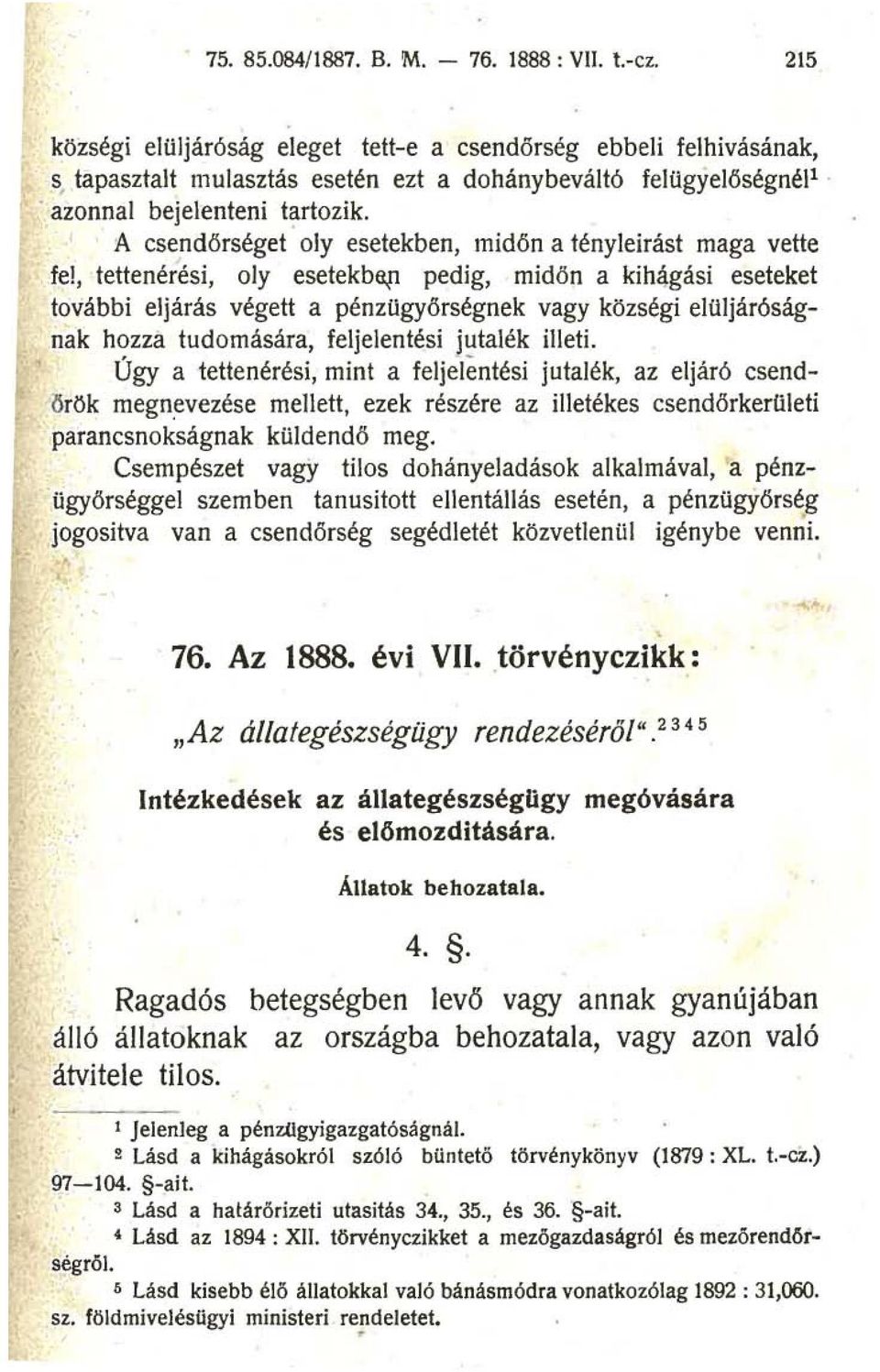 , tettenérési, oly esetekb~ pedig, midőn a kihágási eseteket további eljárás végett a pénzügyőrségnek vagy községi elüljáróságnak hozza tudomására, feljelentési jutalék illeti.