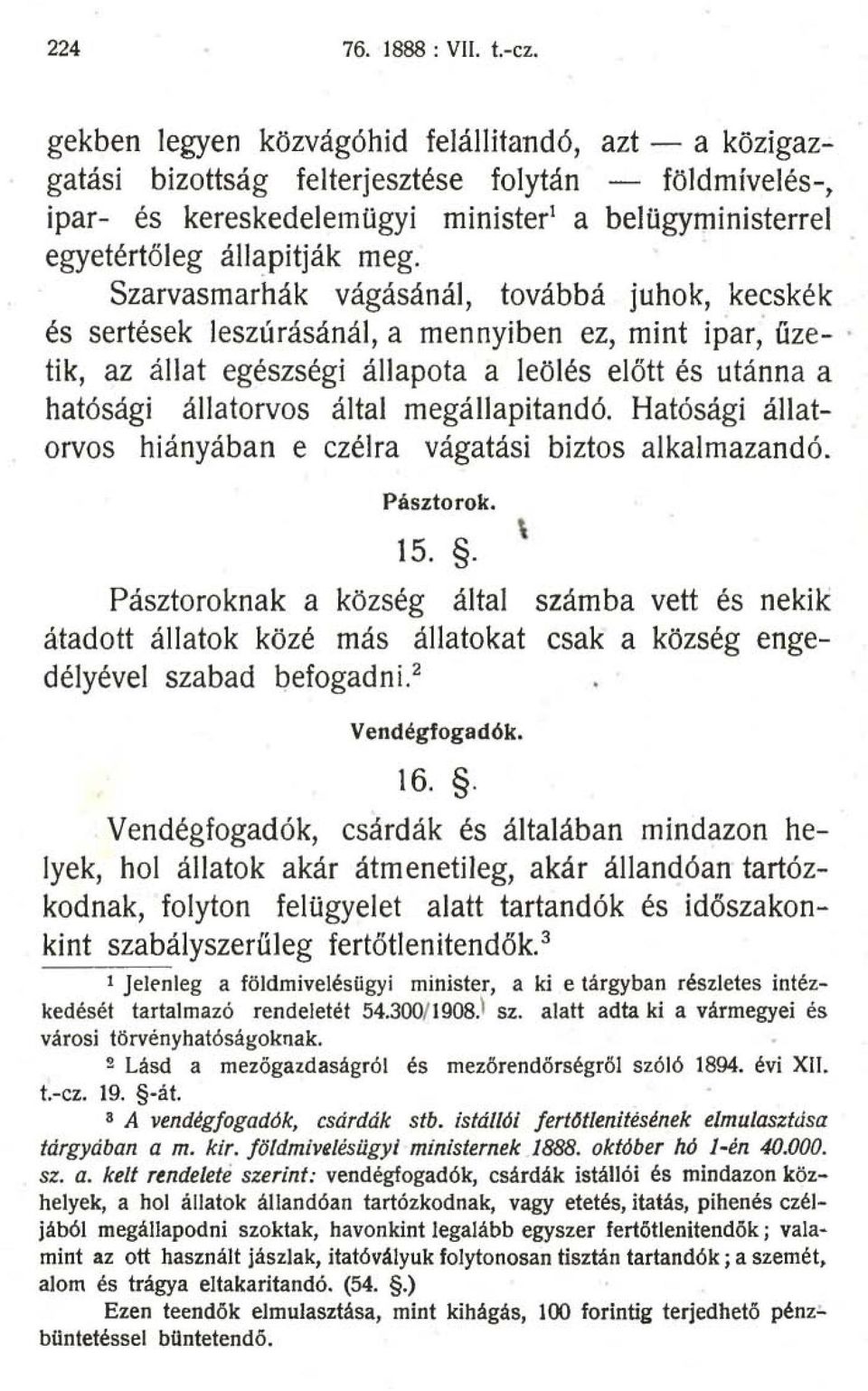 Szarvasmarhák vágásánál, továbbá juhok, kecskék és sertések leszúrásánál, a mennyiben ez, mint ipar; űzetik, az állat egészségi állapota a leölés előtt és utánna a hatósági állatorvos által