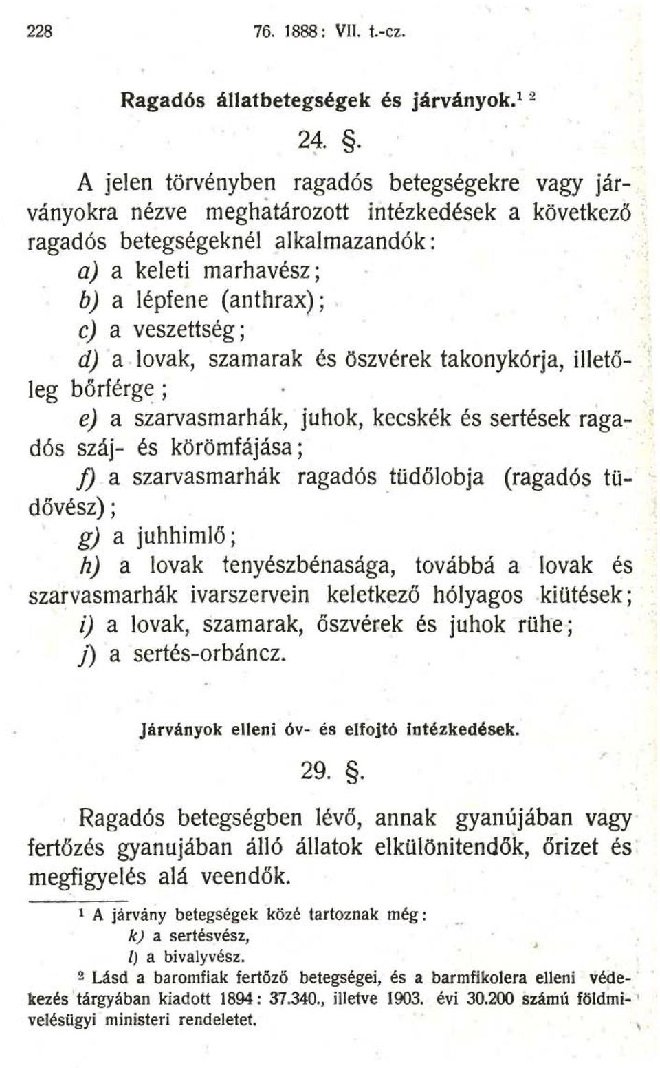 veszettség; d) a lovak, szamarak és öszvérek takonykórja, illetőleg bőrférg~ ; e) a szarvasmarhák, juhok, kecskék és sertések ragadós száj- és körömfájása ; f) a szarvasmarhák ragadós.