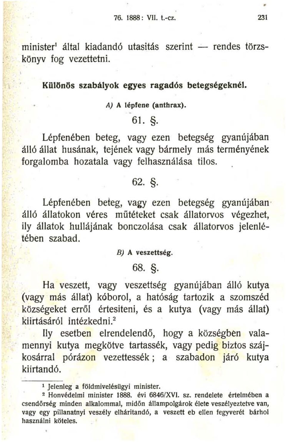 . Lépfenében beteg, vagy ezen betegség gyanújában álló állatokon véres műtéteket csak állatorvos végezhet, ily állatok hullájának bonczolása csak állatorvos jelenlétében szabad. B) A veszettség. 68.