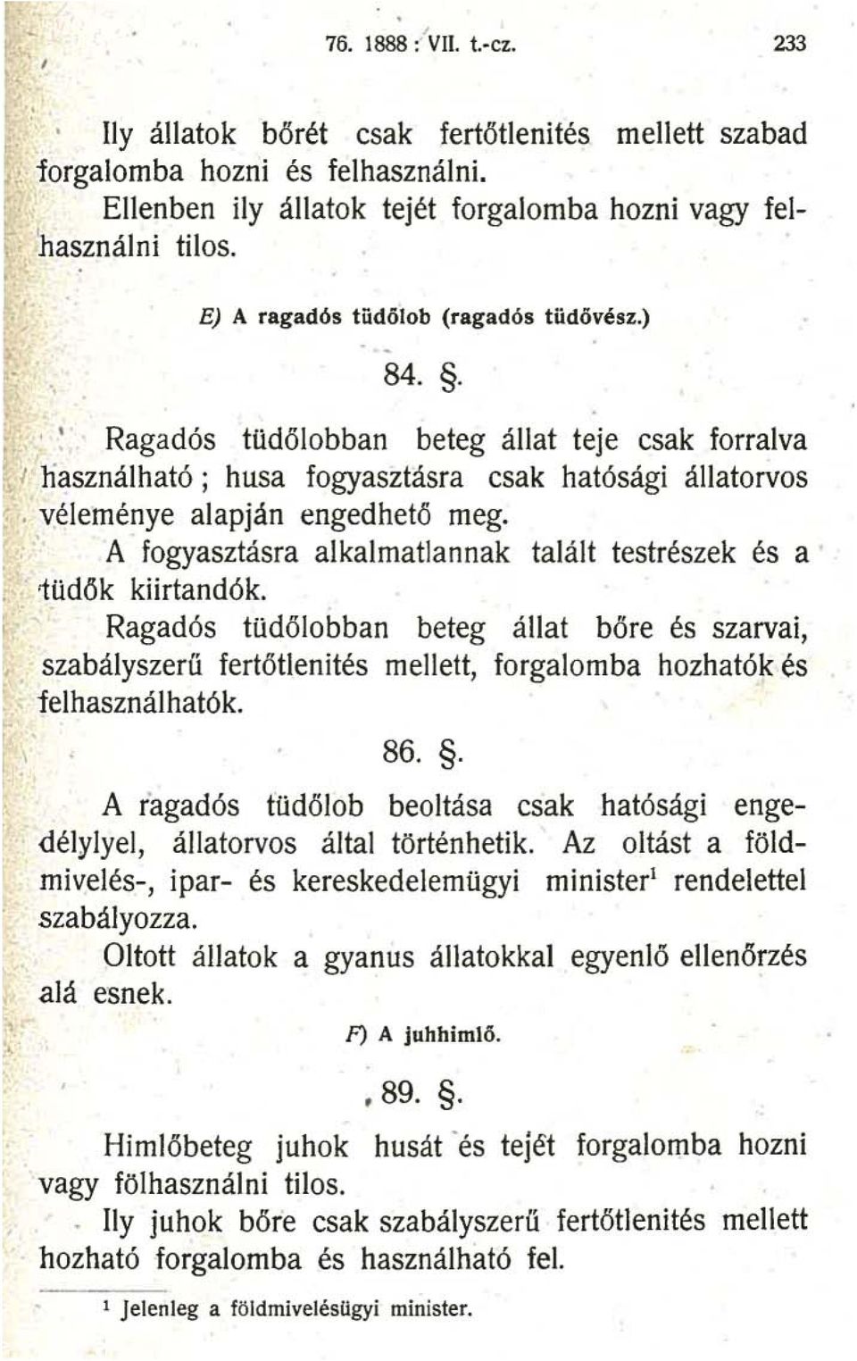 , A fogyasztásra alkalmatlannak talált testrészek és a 1üdők kiirtandók. Ragadós tüdőlobban beteg állat bőre és szarvai, szabályszerű fertőtlenités mellett, forgalomba hozhatók és felhasználhatók. 86.