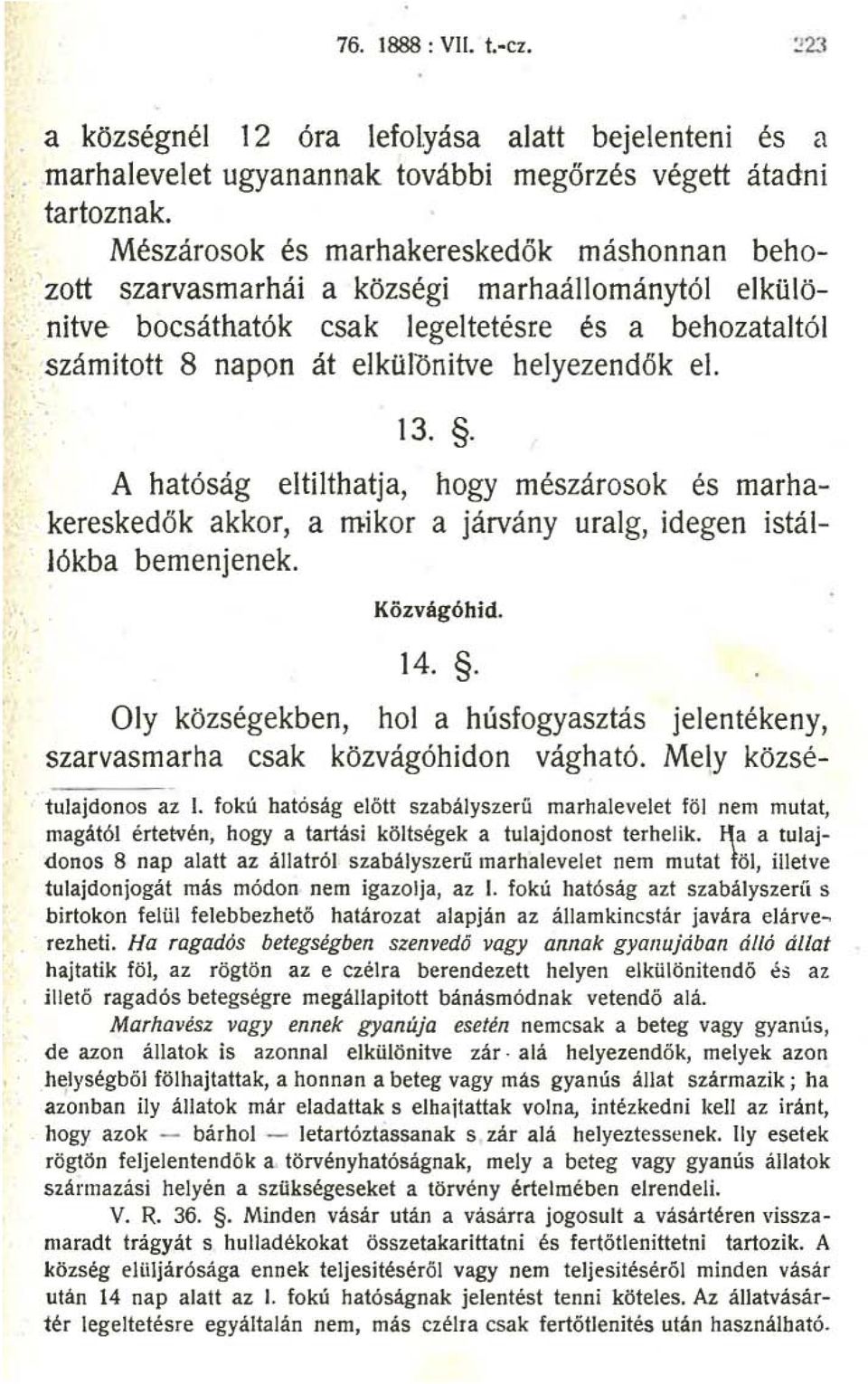 . A hatóság eltilthatja, hogy mészárosok és marhakereskedők akkor, a mikor a járvány uralg, idegen istállókba bemenjenek. Közvágóhid. 14.