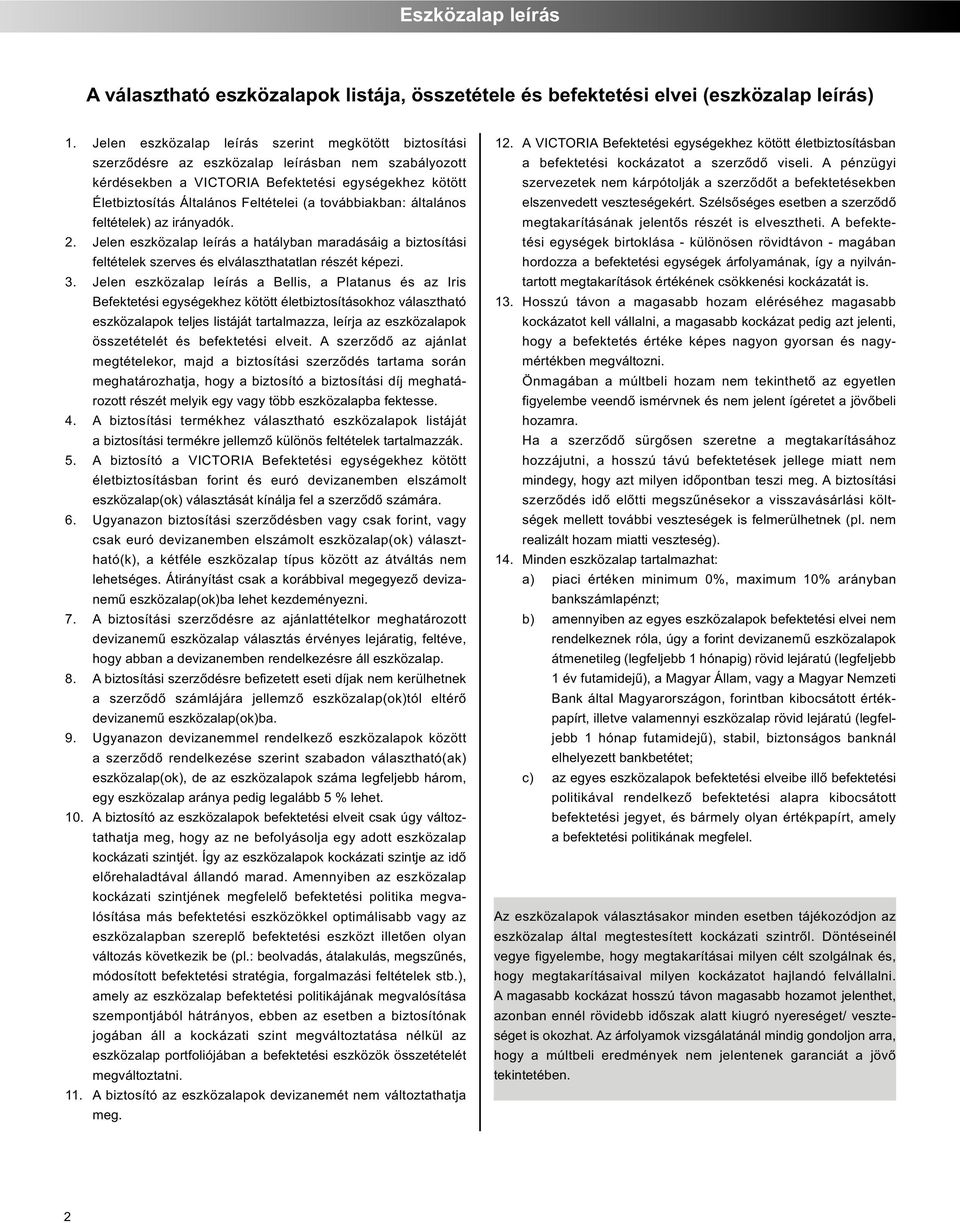 továbbiakban: általános feltételek) az irányadók. 2. Jelen eszközalap leírás a hatályban maradásáig a biztosítási feltételek szerves és elválaszthatatlan részét képezi. 3.
