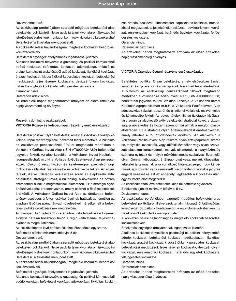 Befektetési egységek árfolyamának ingadozása: jelentős.