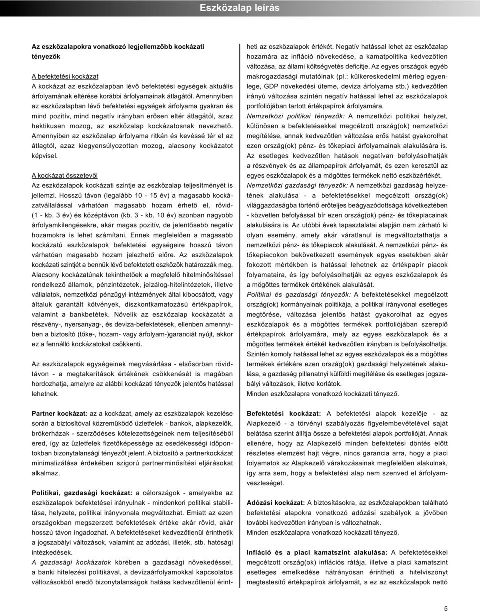 Amennyiben az eszközalapban lévő befektetési egységek árfolyama gyakran és mind pozitív, mind negatív irányban erősen eltér átlagától, azaz hektikusan mozog, az eszközalap kockázatosnak nevezhető.