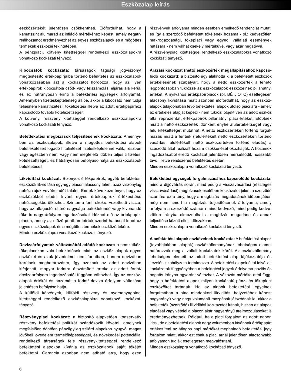 A pénzpiaci, kötvény kitettséggel rendelkező eszközalapokra vonatkozó kockázati tényező.