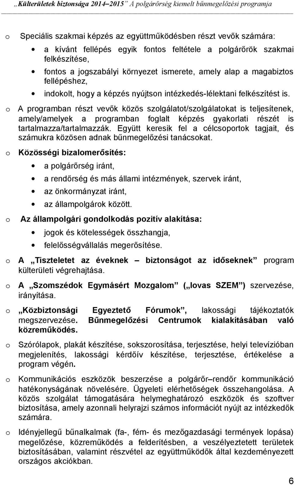 A prgramban részt vevők közös szlgálatt/szlgálatkat is teljesítenek, amely/amelyek a prgramban fglalt képzés gyakrlati részét is tartalmazza/tartalmazzák.