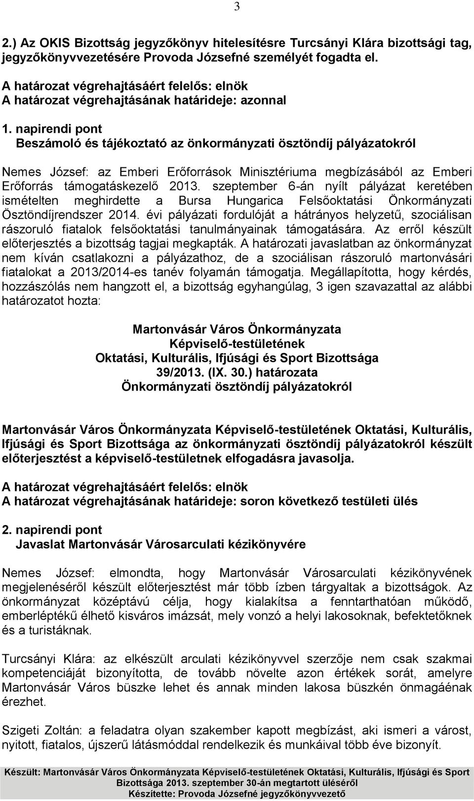 szeptember 6-án nyílt pályázat keretében ismételten meghirdette a Bursa Hungarica Felsőoktatási Önkormányzati Ösztöndíjrendszer 2014.