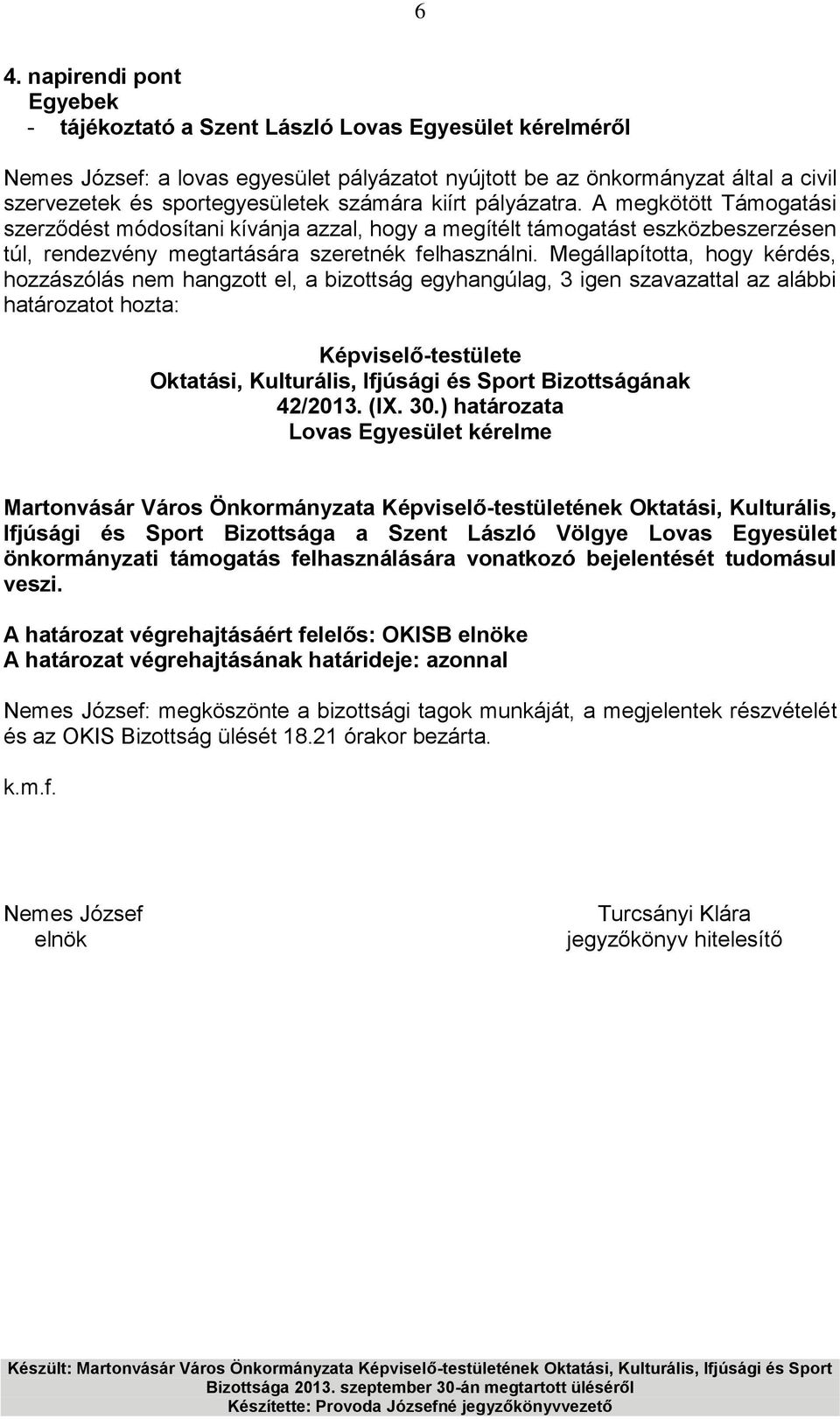 Megállapította, hogy kérdés, hozzászólás nem hangzott el, a bizottság egyhangúlag, 3 igen szavazattal az alábbi határozatot hozta: Képviselő-testülete Oktatási, Kulturális, Ifjúsági és Sport