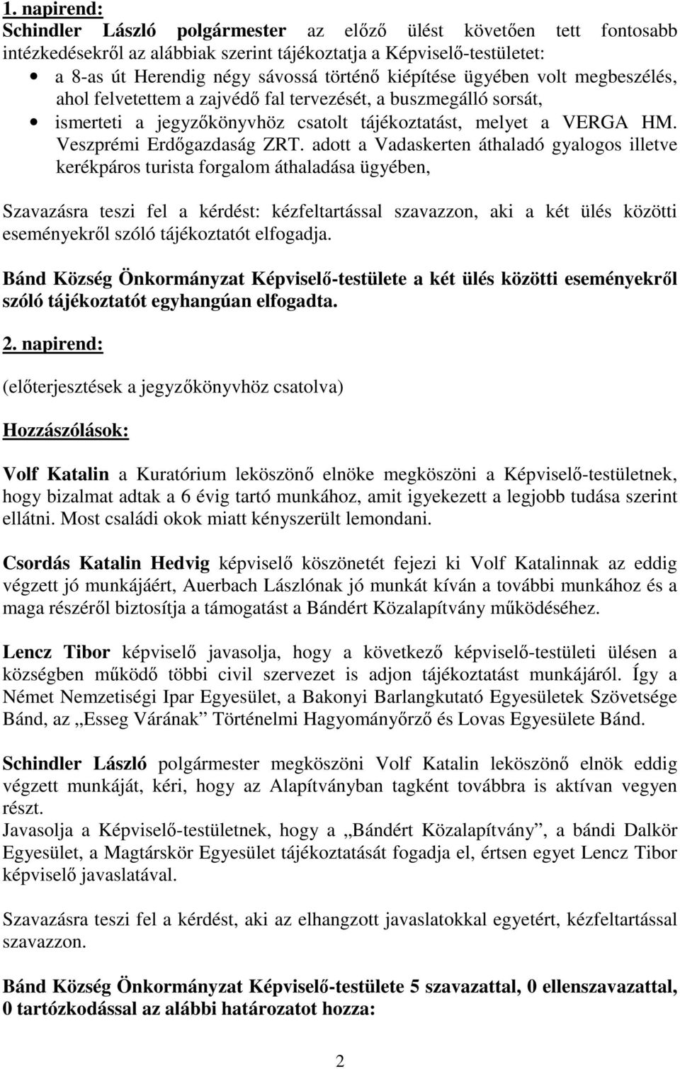 adott a Vadaskerten áthaladó gyalogos illetve kerékpáros turista forgalom áthaladása ügyében, Szavazásra teszi fel a kérdést: kézfeltartással szavazzon, aki a két ülés közötti eseményekrıl szóló