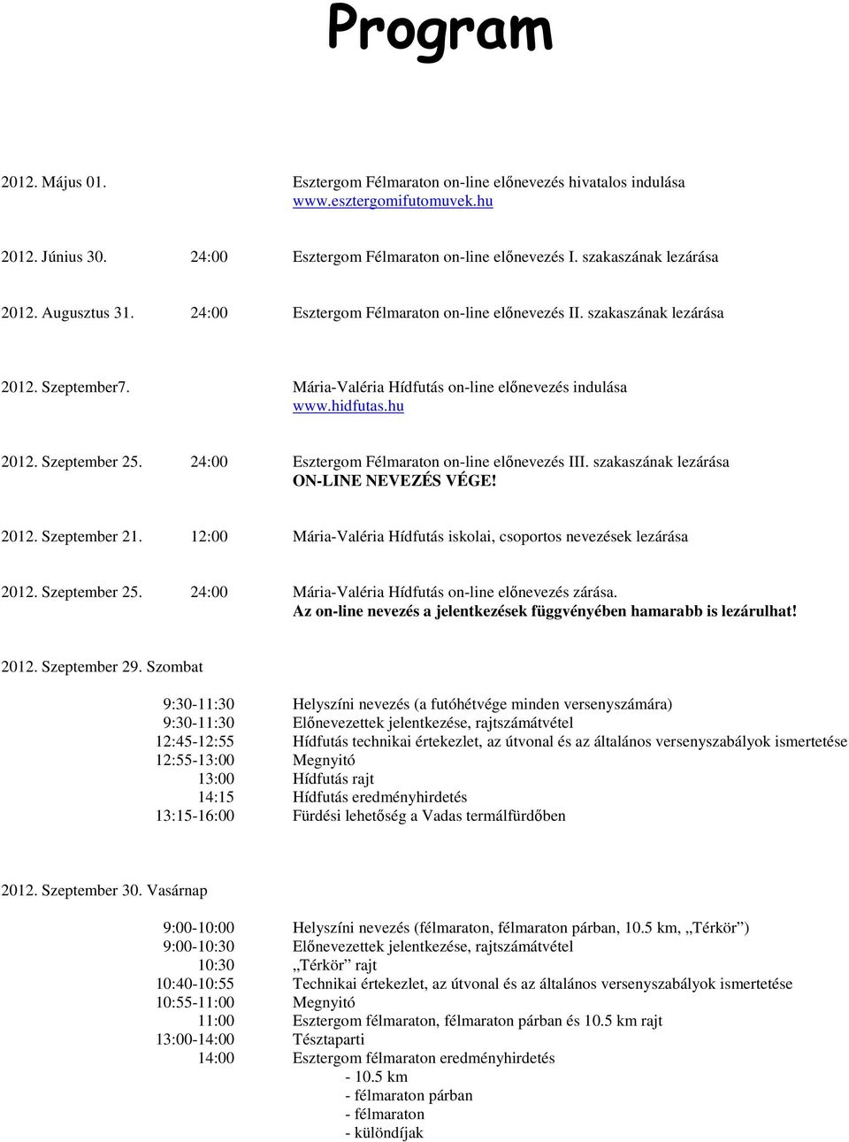 hu 2012. Szeptember 25. 24:00 Esztergom Félmaraton on-line elınevezés III. szakaszának lezárása ON-LINE NEVEZÉS VÉGE! 2012. Szeptember 21.