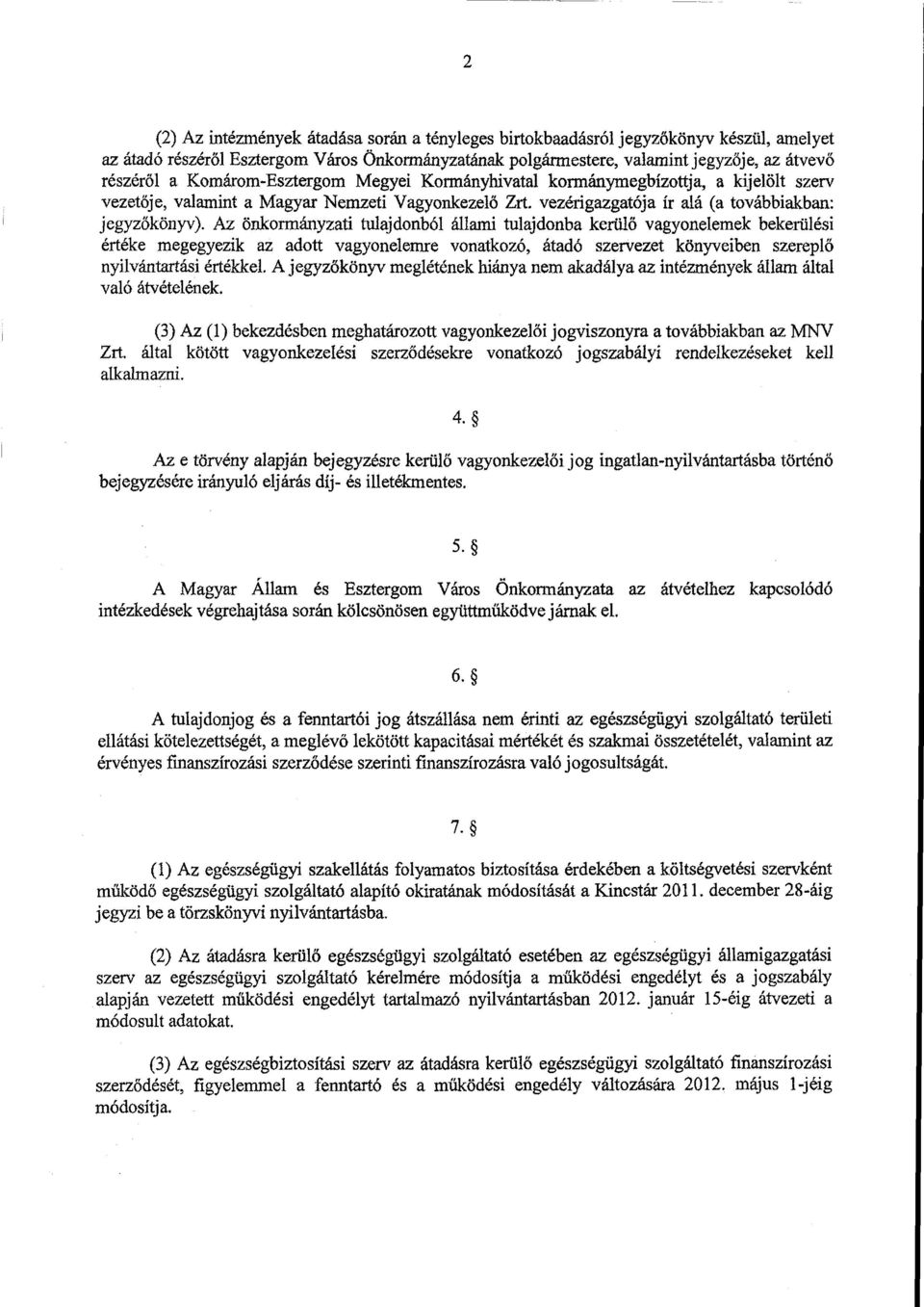 Az önkormányzati tulajdonból állami tulajdonba kerül ő vagyonelemek bekerülés i értéke megegyezik az adott vagyonelemre vonatkozó, átadó szervezet könyveiben szerepl ő nyilvántartási értékkel.