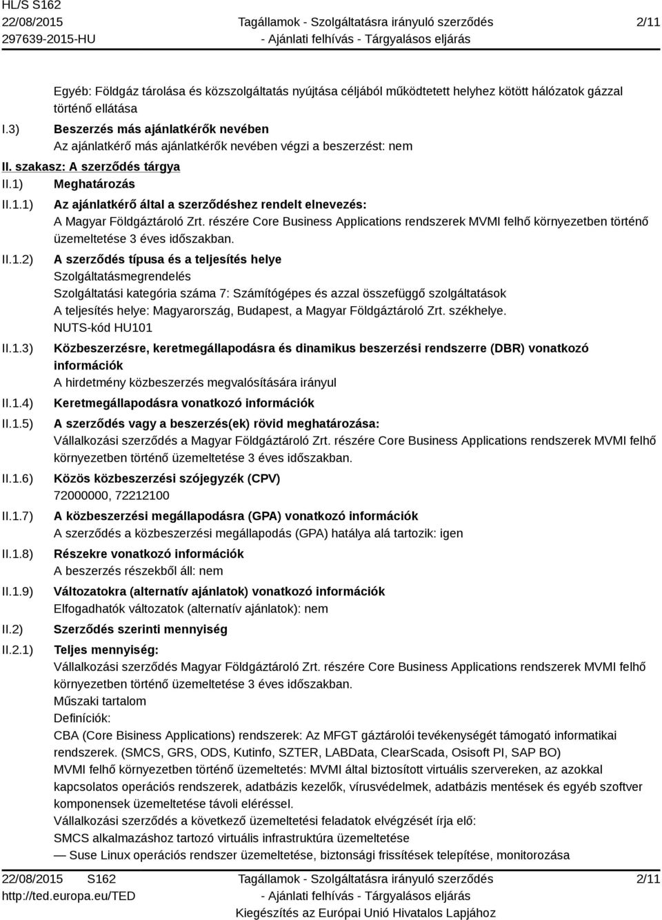 végzi a beszerzést: nem II. szakasz: A szerződés tárgya II.1) Meghatározás II.1.1) II.1.2) II.1.3) II.1.4) II.1.5) II.1.6) II.1.7) II.1.8) II.1.9) II.2) II.2.1) Az ajánlatkérő által a szerződéshez rendelt elnevezés: A Magyar Földgáztároló Zrt.