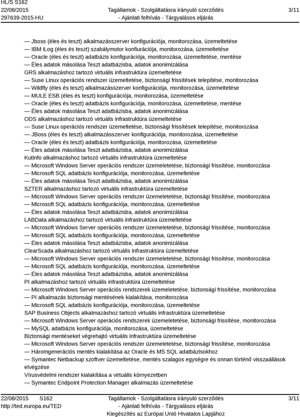 telepítése, monitorozása Wildfly (éles és teszt) alkalmazásszerver konfigurációja, monitorozása, üzemeltetése MULE ESB (éles és teszt) konfigurációja, monitorozása, üzemeltetése Oracle (éles és