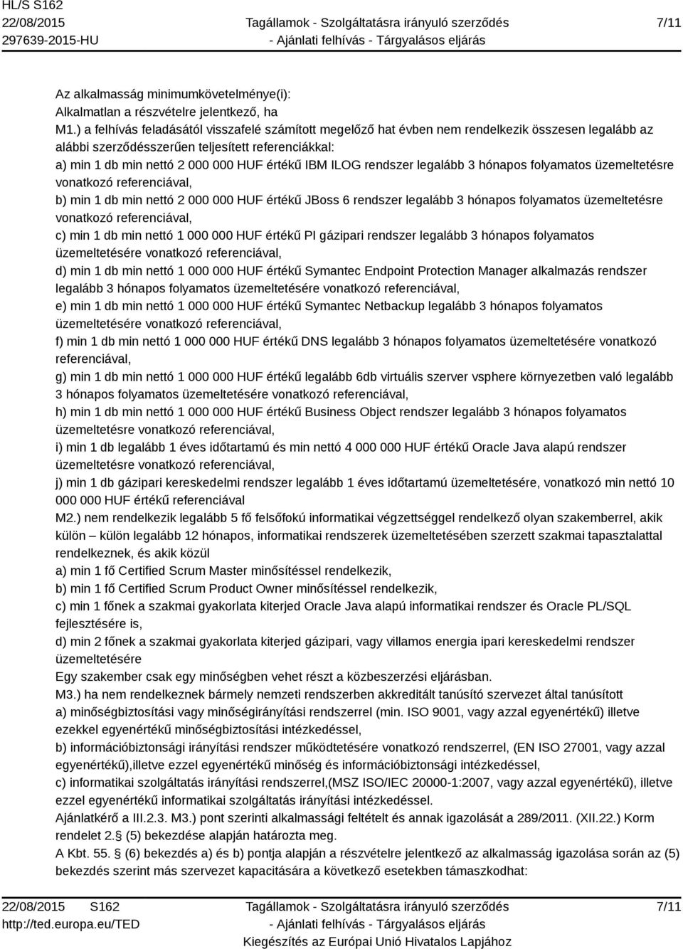 IBM ILOG rendszer legalább 3 hónapos folyamatos üzemeltetésre vonatkozó referenciával, b) min 1 db min nettó 2 000 000 HUF értékű JBoss 6 rendszer legalább 3 hónapos folyamatos üzemeltetésre