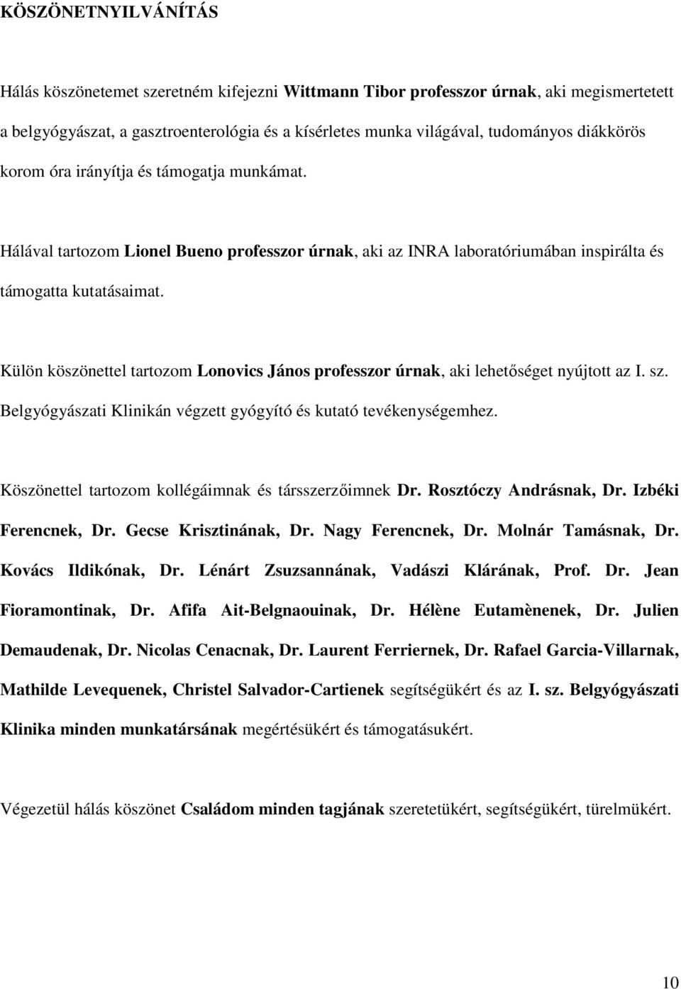 Külön köszönettel tartozom Lonovics János professzor úrnak, aki lehetıséget nyújtott az I. sz. Belgyógyászati Klinikán végzett gyógyító és kutató tevékenységemhez.