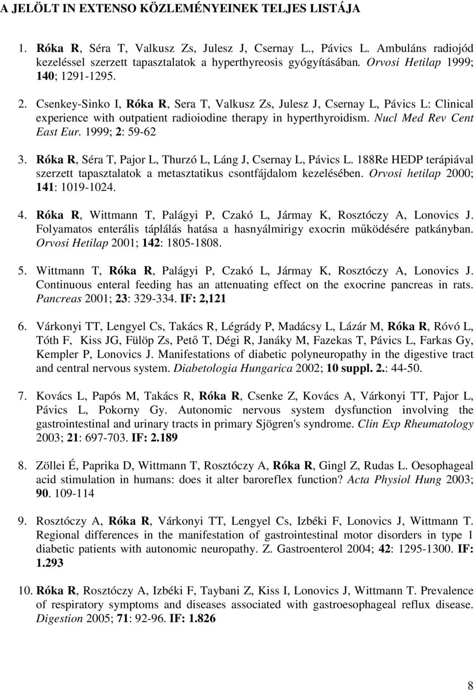 Nucl Med Rev Cent East Eur. 1999; 2: 59-62 3. Róka R, Séra T, Pajor L, Thurzó L, Láng J, Csernay L, Pávics L. 188Re HEDP terápiával szerzett tapasztalatok a metasztatikus csontfájdalom kezelésében.