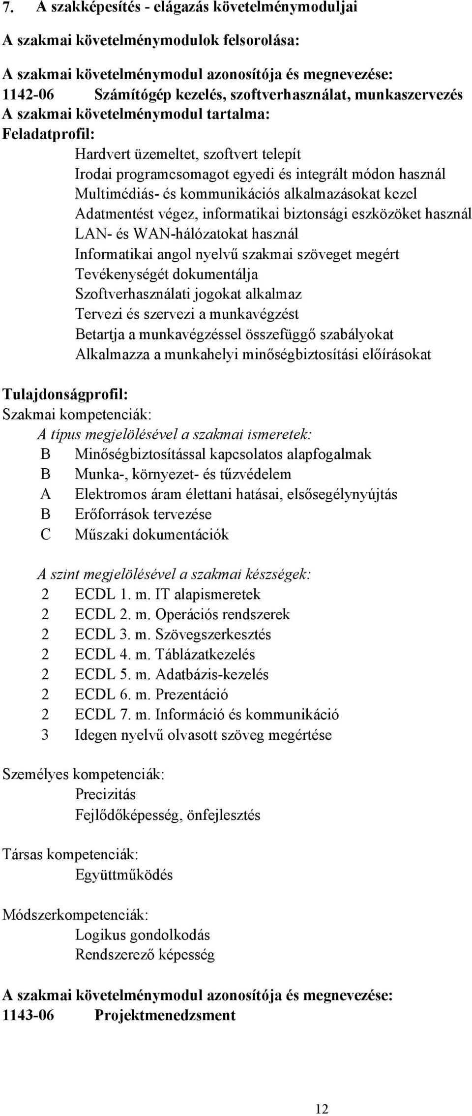 alkalmazásokat kezel Adatmentést végez, informatikai biztonsági eszközöket használ LAN és WANhálózatokat használ Informatikai angol nyelvű szakmai szöveget megért Tevékenységét dokumentálja