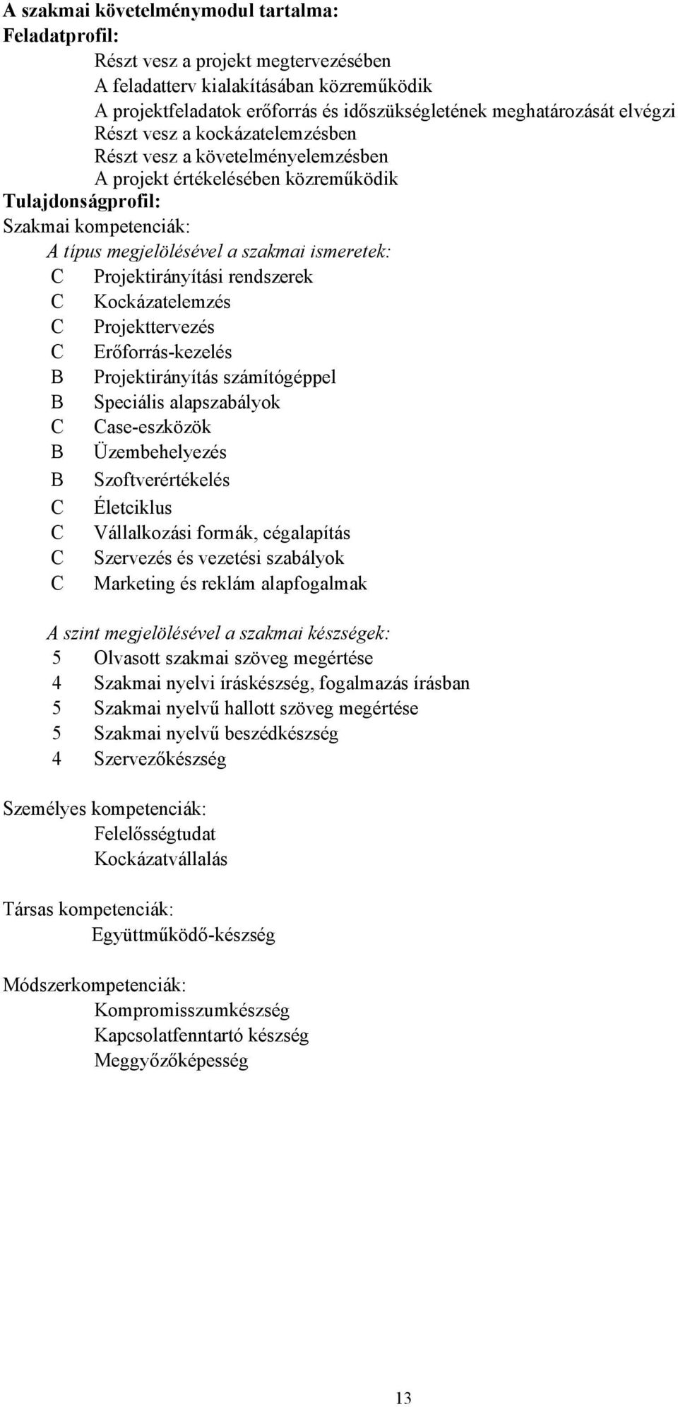 Projektirányítási rendszerek C Kockázatelemzés C Projekttervezés C Erőforráskezelés B Projektirányítás számítógéppel B Speciális alapszabályok C Caseeszközök B Üzembehelyezés B Szoftverértékelés C