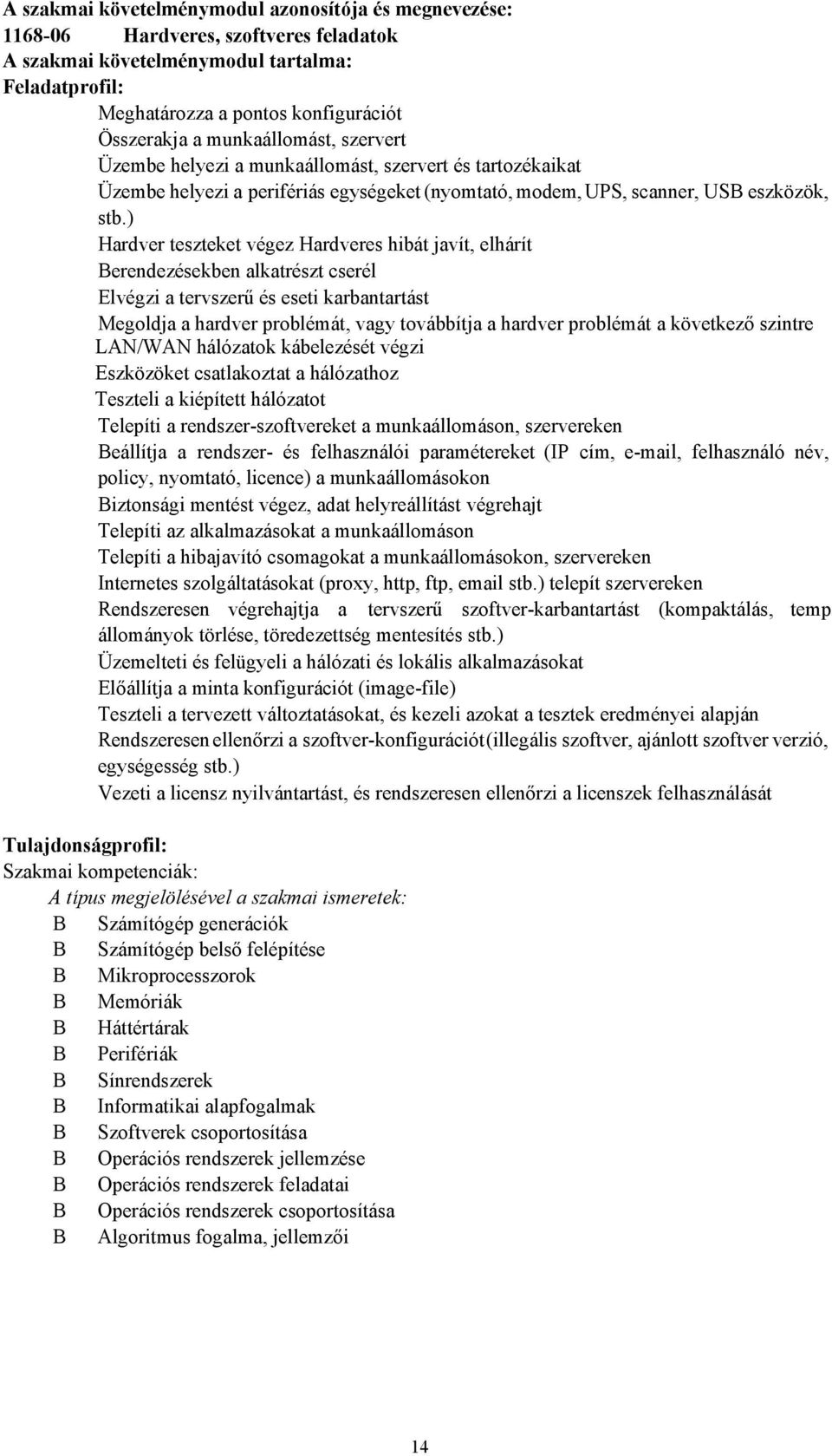 ) Hardver teszteket végez Hardveres hibát javít, elhárít Berendezésekben alkatrészt cserél Elvégzi a tervszerű és eseti karbantartást Megoldja a hardver problémát, vagy továbbítja a hardver problémát