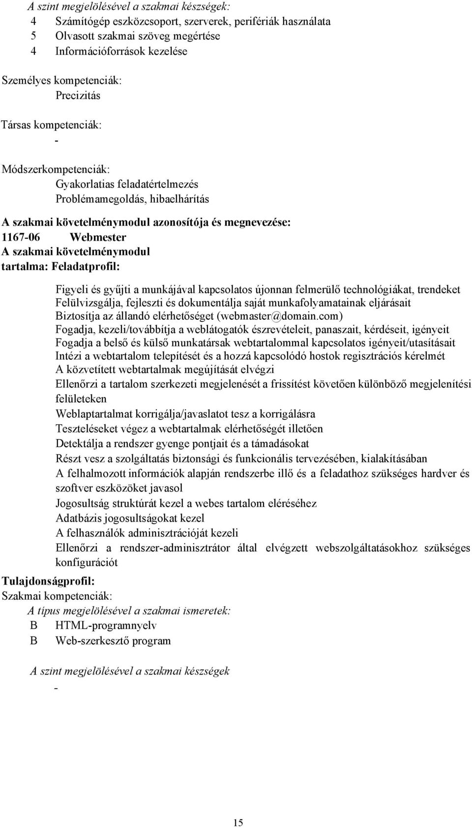 követelménymodul tartalma: Feladatprofil: Figyeli és gyűjti a munkájával kapcsolatos újonnan felmerülő technológiákat, trendeket Felülvizsgálja, fejleszti és dokumentálja saját munkafolyamatainak