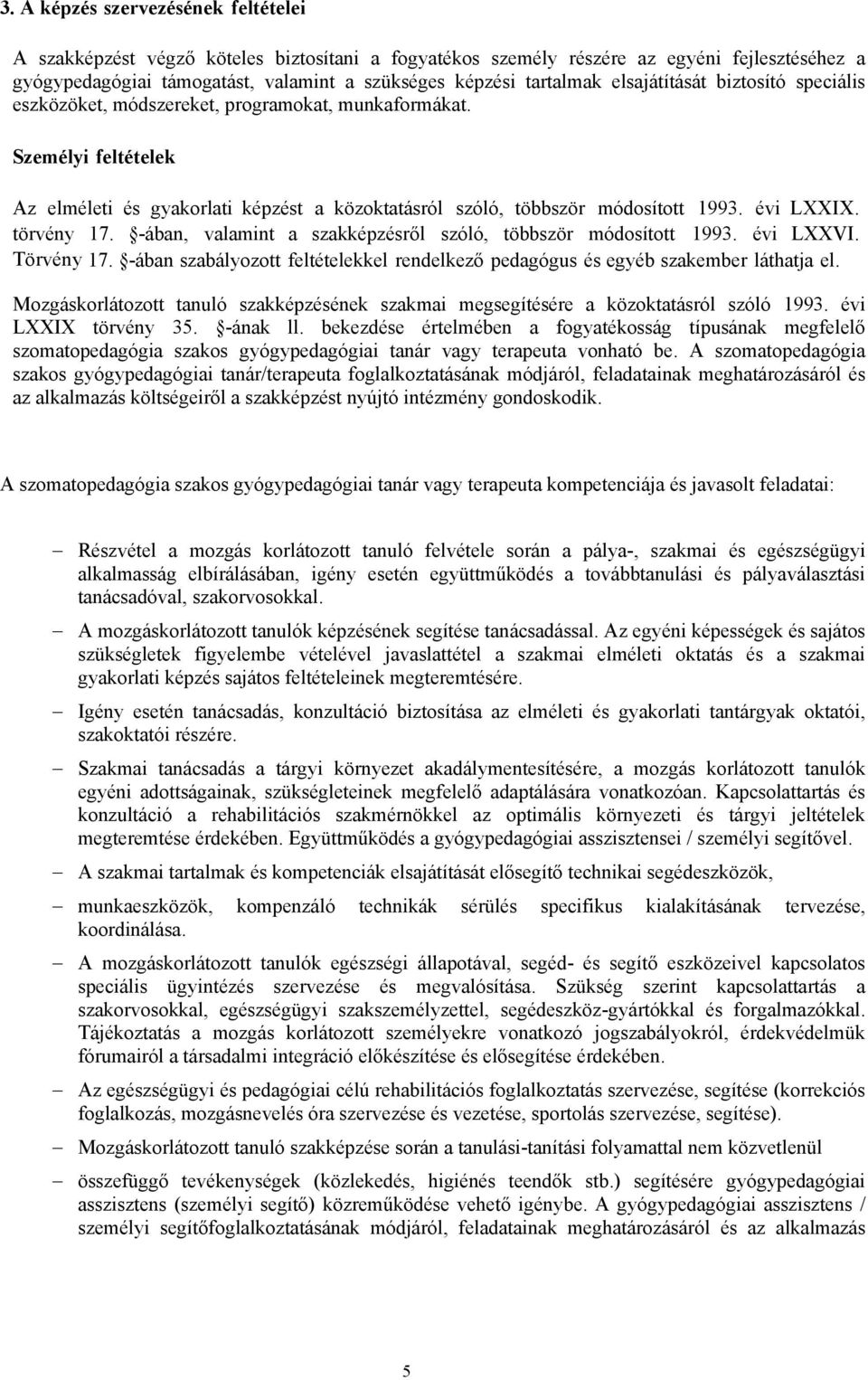 törvény 17. ában, valamint a szakképzésről szóló, többször módosított 1993. évi LXXVI. Törvény 17. ában szabályozott feltételekkel rendelkező pedagógus és egyéb szakember láthatja el.