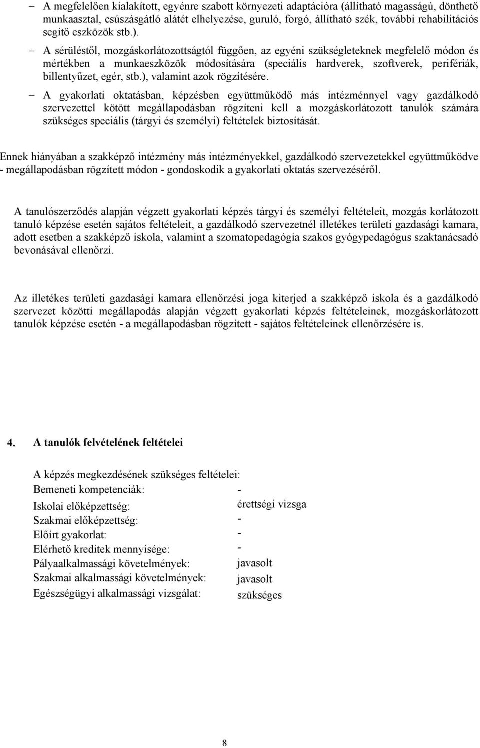 A sérüléstől, mozgáskorlátozottságtól függően, az egyéni szükségleteknek megfelelő módon és mértékben a munkaeszközök módosítására (speciális hardverek, szoftverek, perifériák, billentyűzet, egér,