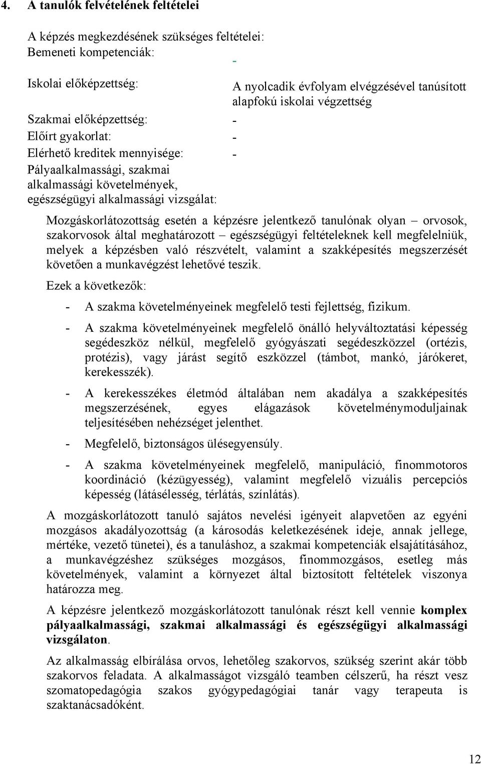 esetén a képzésre jelentkező tanulónak olyan orvosok, szakorvosok által meghatározott egészségügyi feltételeknek kell megfelelniük, melyek a képzésben való részvételt, valamint a szakképesítés