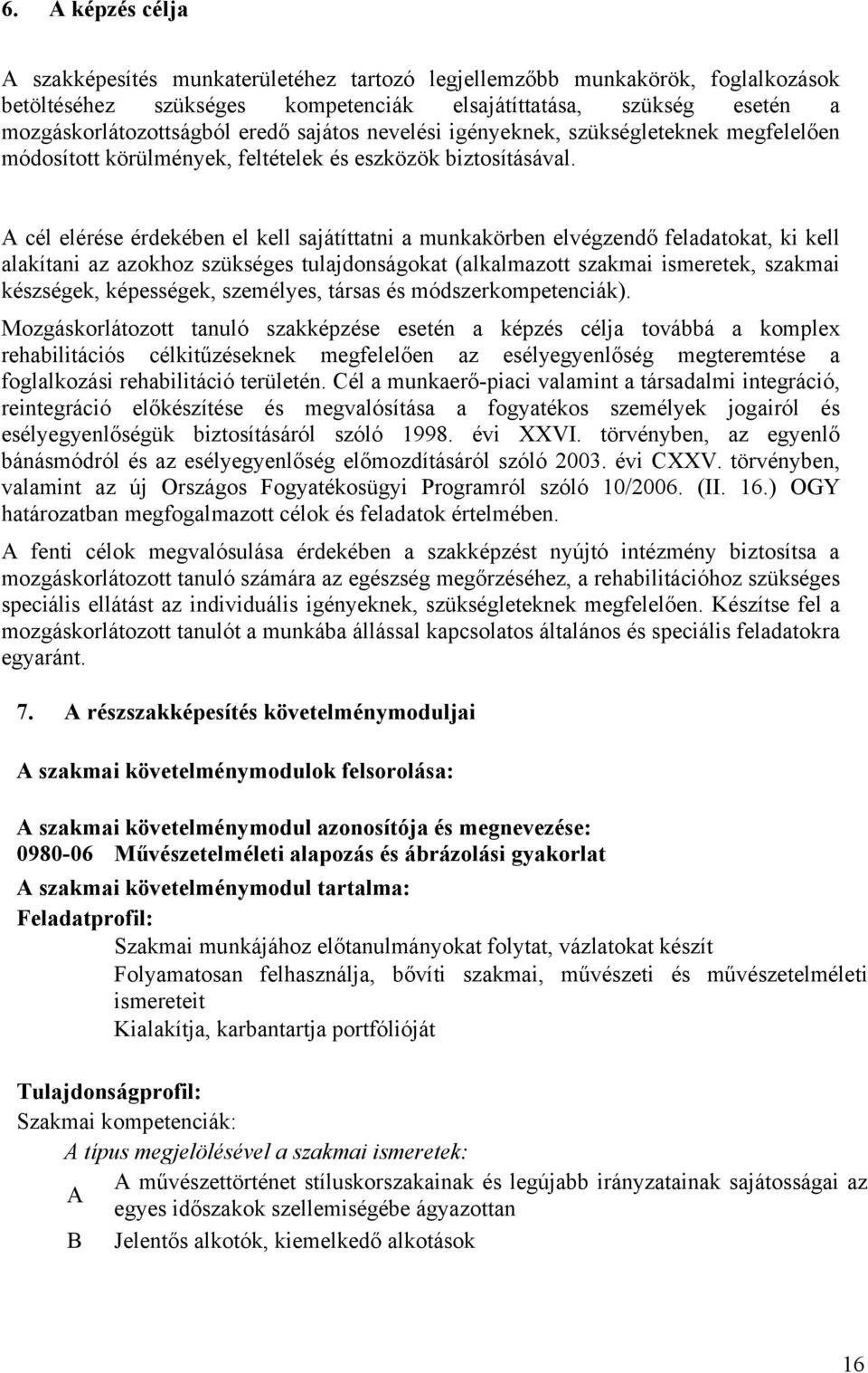 A cél elérése érdekében el kell sajátíttatni a munkakörben elvégzendő feladatokat, ki kell alakítani az azokhoz szükséges tulajdonságokat (alkalmazott szakmai ismeretek, szakmai készségek,