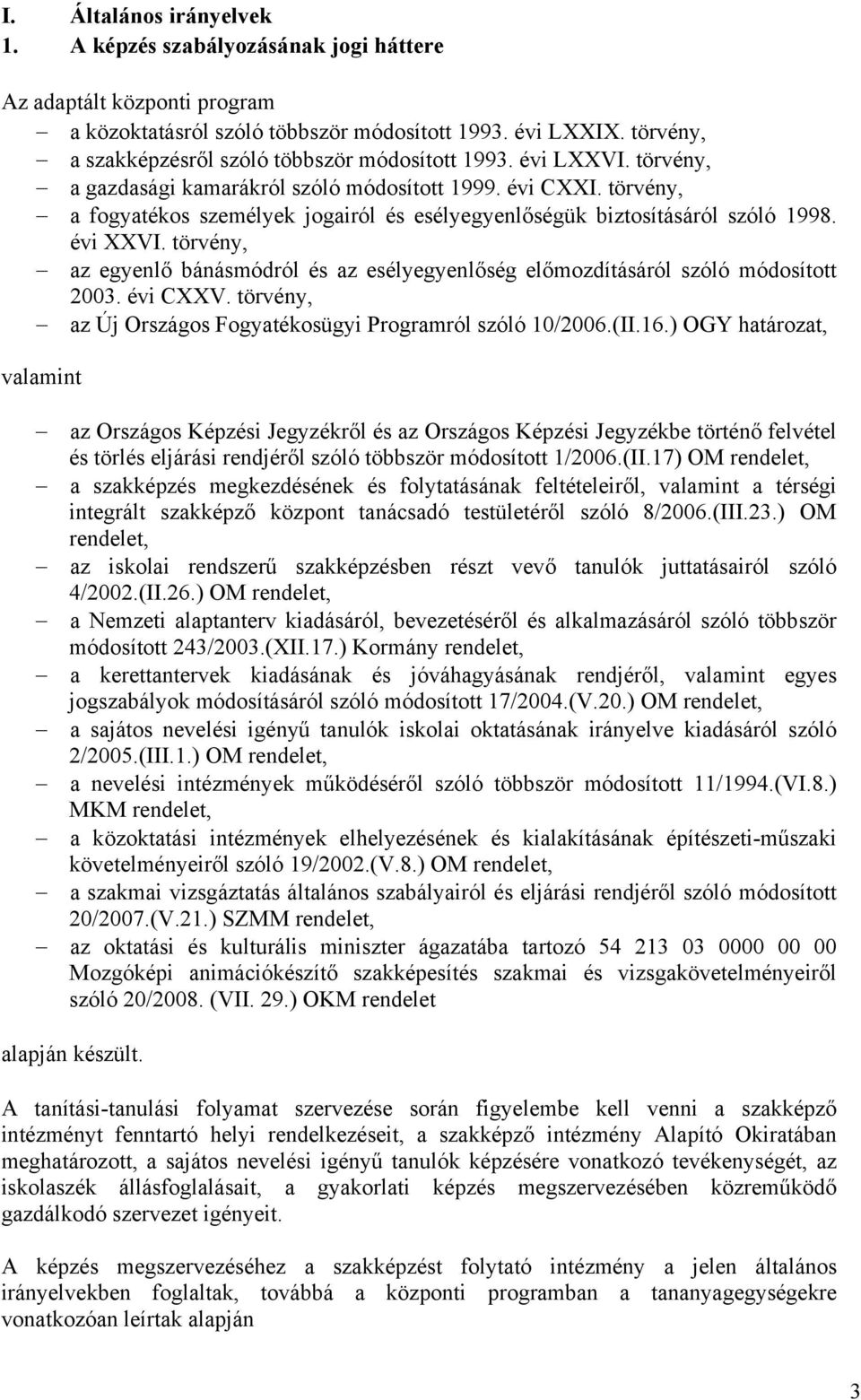 törvény, a fogyatékos személyek jogairól és esélyegyenlőségük biztosításáról szóló 1998. évi XXVI. törvény, az egyenlő bánásmódról és az esélyegyenlőség előmozdításáról szóló módosított 2003.