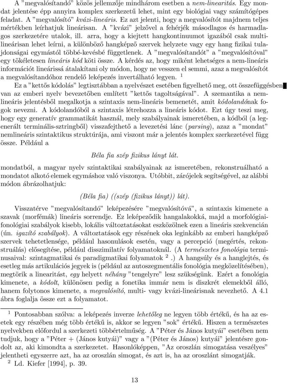 arra, hogy a kiejtett hangkontinuumot igazából csak multilineárisan lehet leírni, a különböző hangképző szervek helyzete vagy egy hang fizikai tulajdonságai egymástól többé-kevésbé függetlenek.