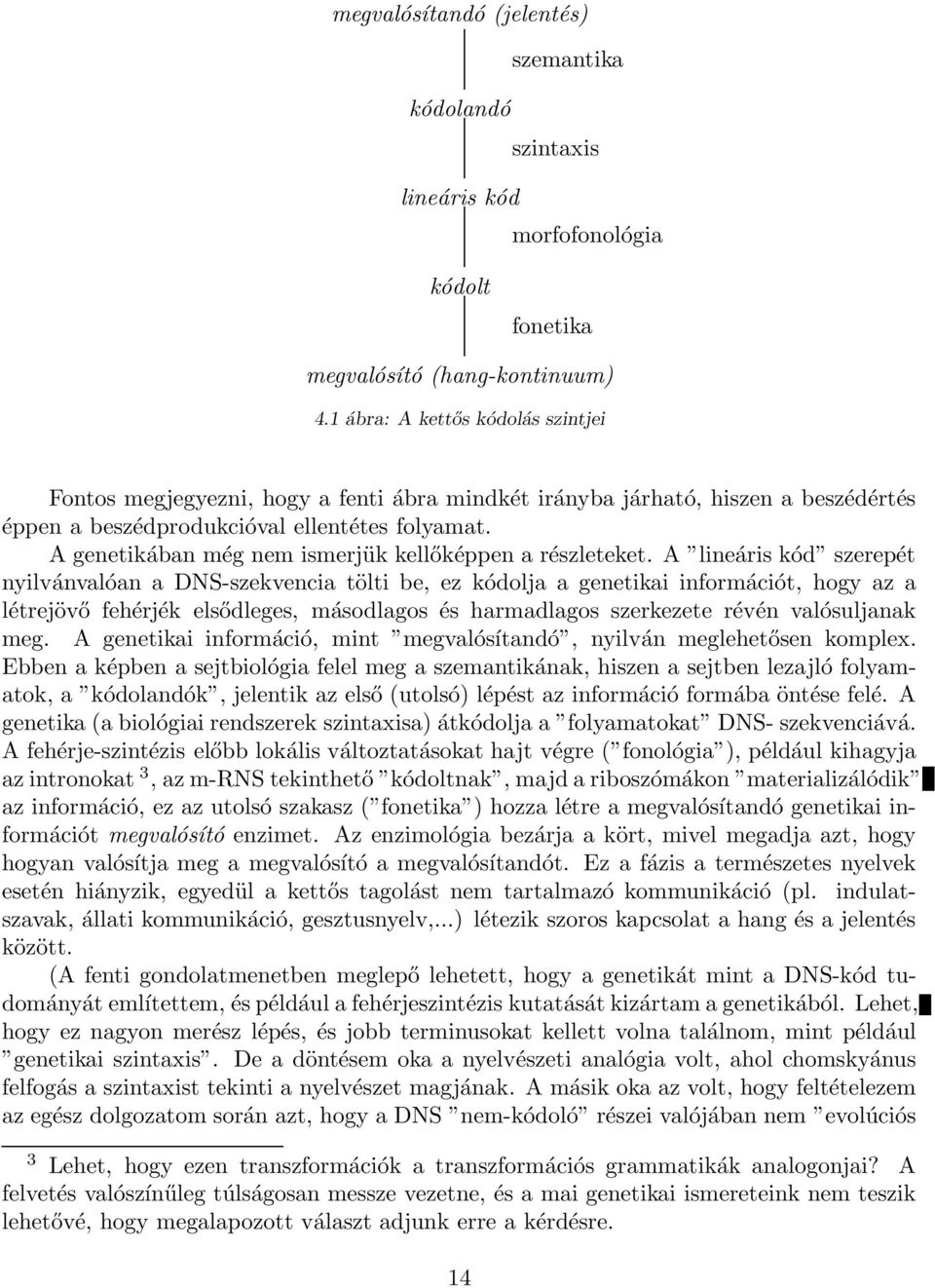 A genetikában még nem ismerjük kellőképpen a részleteket.