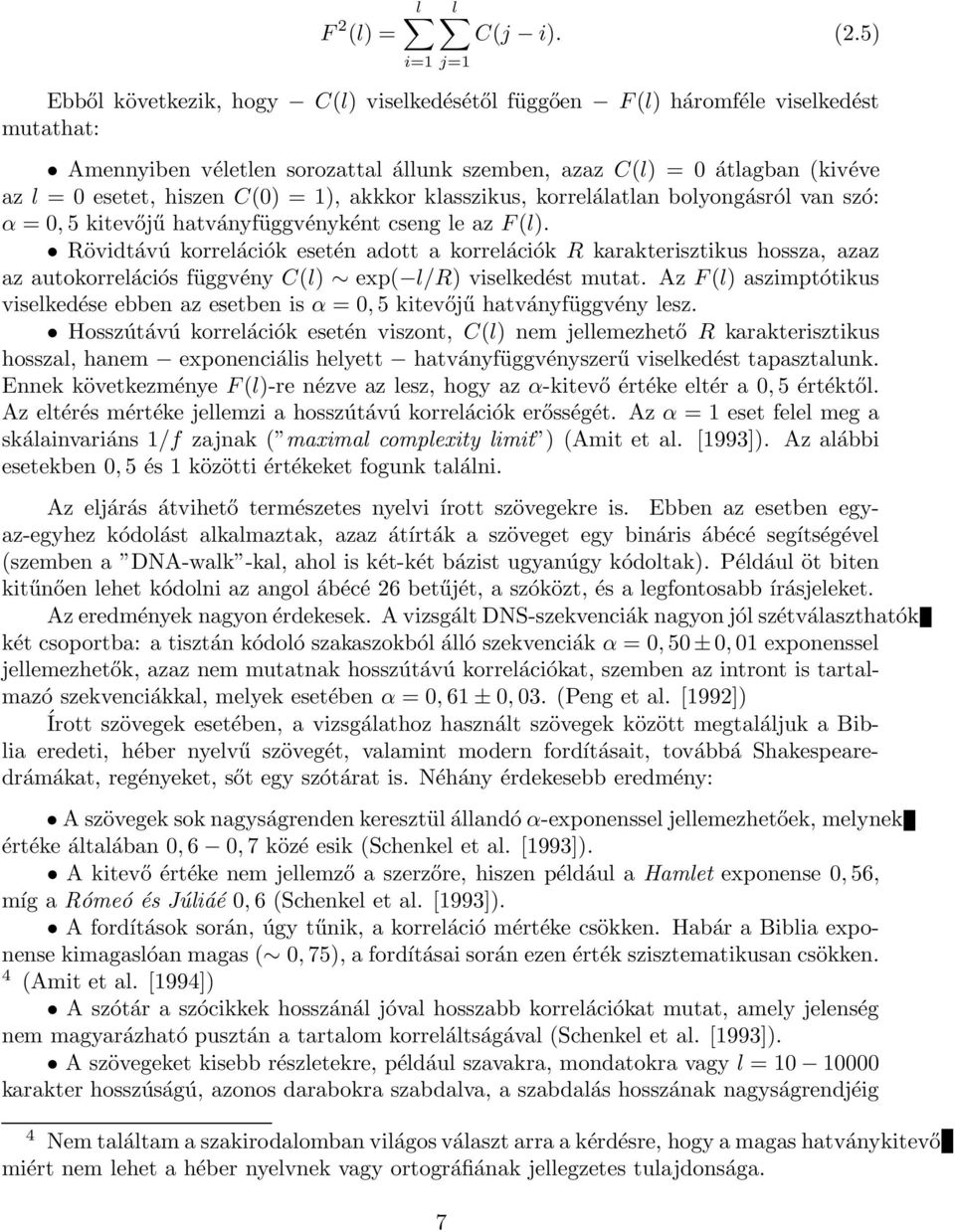 = 1), akkkor klasszikus, korrelálatlan bolyongásról van szó: α = 0, 5 kitevőjű hatványfüggvényként cseng le az F (l).