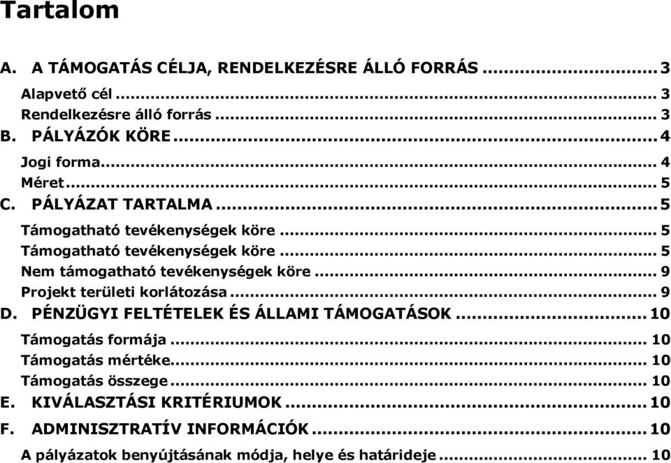 .. 5 Nem támogatható tevékenységek köre... 9 Projekt területi korlátozása... 9 D. PÉNZÜGYI FELTÉTELEK ÉS ÁLLAMI TÁMOGATÁSOK...10 Támogatás formája.