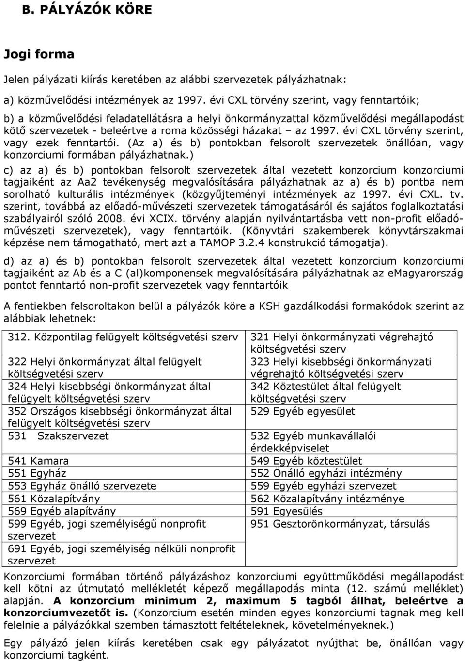 évi CXL törvény szerint, vagy ezek fenntartói. (Az a) és b) pontokban felsorolt szervezetek önállóan, vagy konzorciumi formában pályázhatnak.