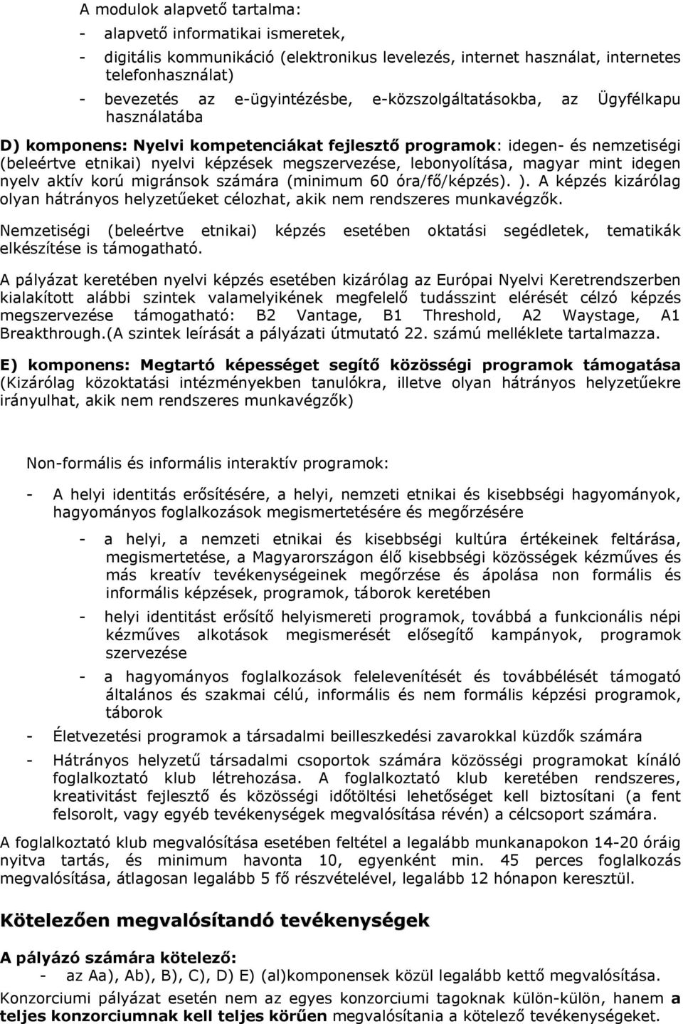 magyar mint idegen nyelv aktív korú migránsok számára (minimum 60 óra/fő/képzés). ). A képzés kizárólag olyan hátrányos helyzetűeket célozhat, akik nem rendszeres munkavégzők.