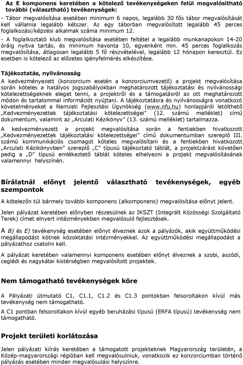 - A foglalkoztató klub megvalósítása esetében feltétel a legalább munkanapokon 14-20 óráig nyitva tartás, és minimum havonta 10, egyenként min.