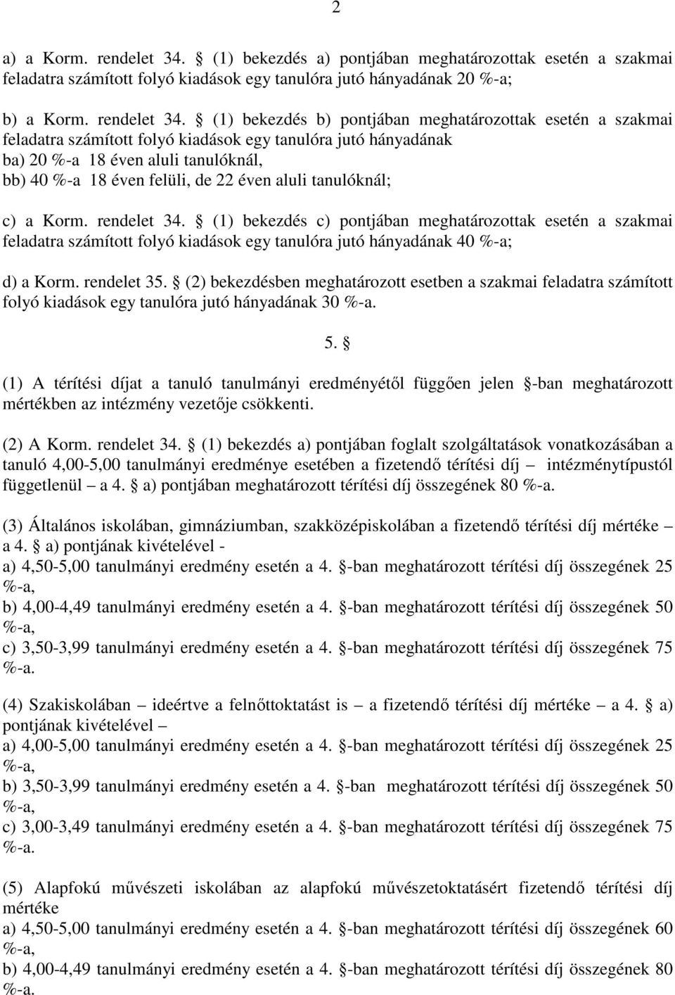 (1) bekezdés b) pontjában meghatározottak esetén a szakmai feladatra számított folyó kiadások egy tanulóra jutó hányadának ba) 20 %-a 18 éven aluli tanulóknál, bb) 40 %-a 18 éven felüli, de 22 éven