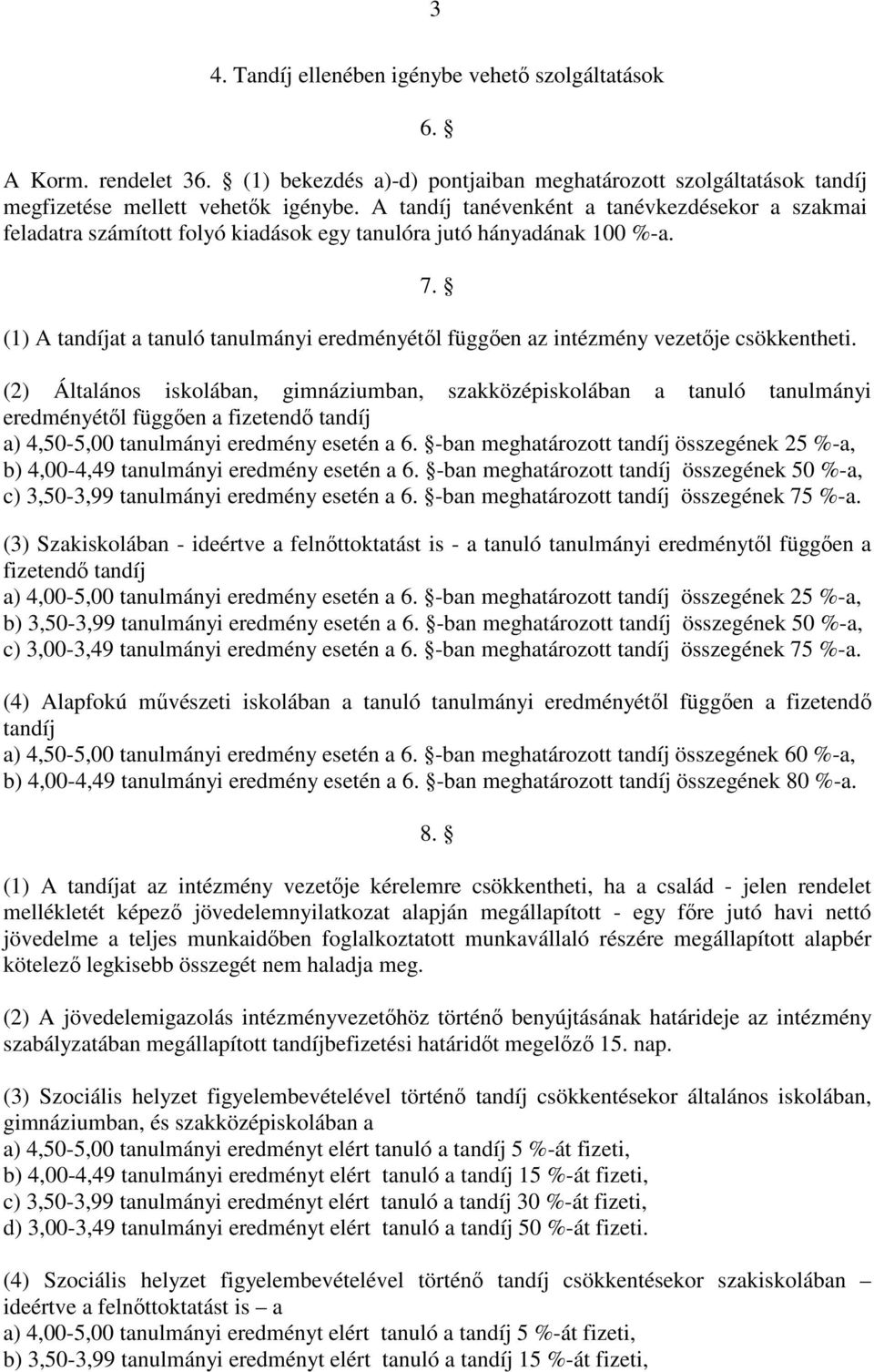 (1) A tandíjat a tanuló tanulmányi eredményétıl függıen az intézmény vezetıje csökkentheti.