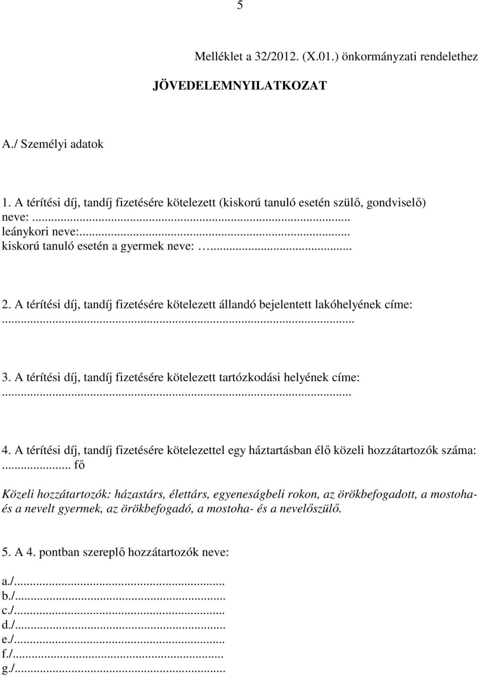 A térítési díj, tandíj fizetésére kötelezett tartózkodási helyének címe:... 4. A térítési díj, tandíj fizetésére kötelezettel egy háztartásban élı közeli hozzátartozók száma:.