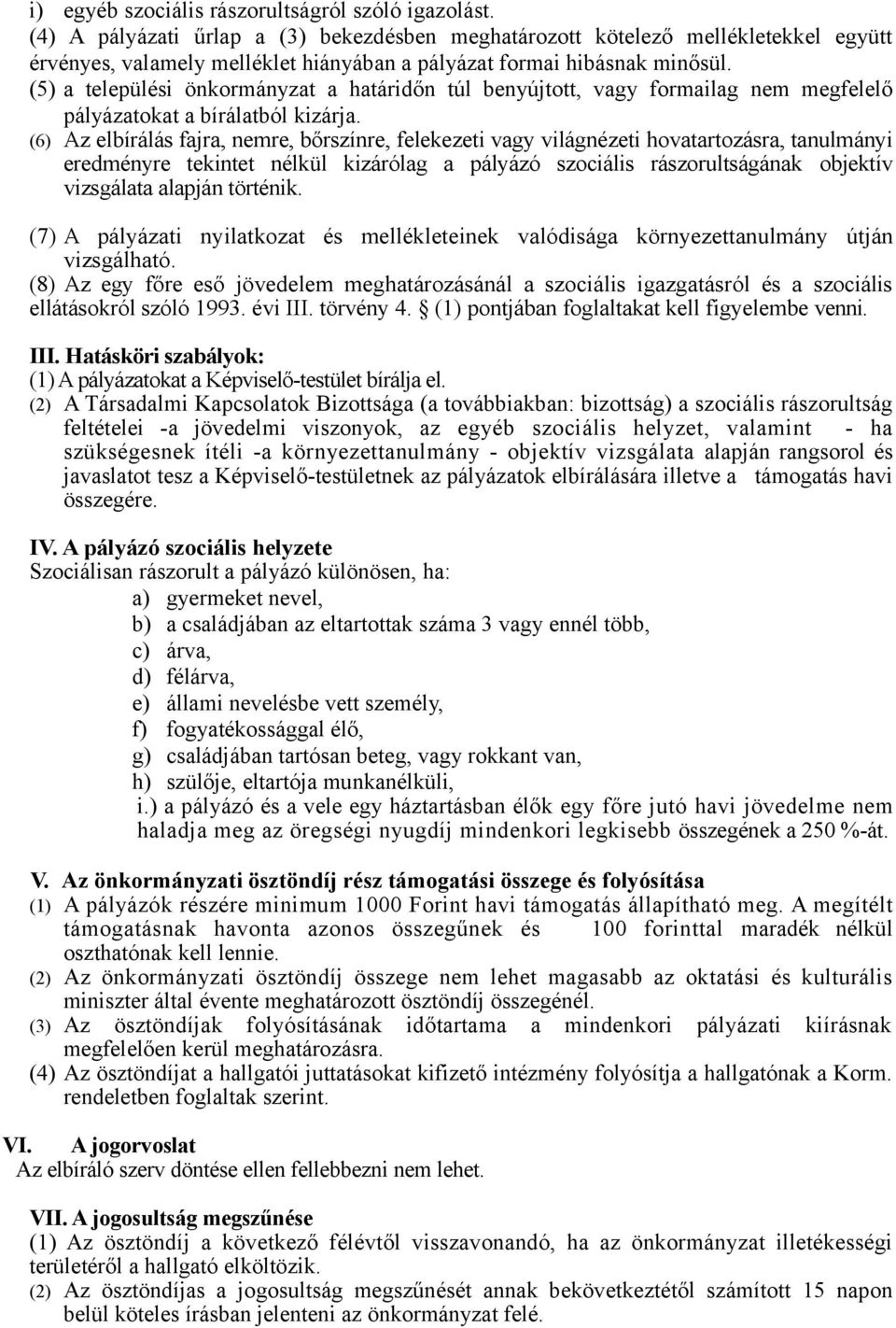 (5) a települési önkormányzat a határidőn túl benyújtott, vagy formailag nem megfelelő pályázatokat a bírálatból kizárja.