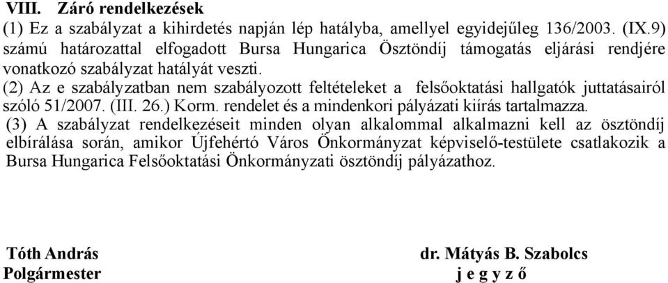 (2) Az e szabályzatban nem szabályozott feltételeket a felsőoktatási hallgatók juttatásairól szóló 51/2007. (III. 26.) Korm. rendelet és a mindenkori pályázati kiírás tartalmazza.