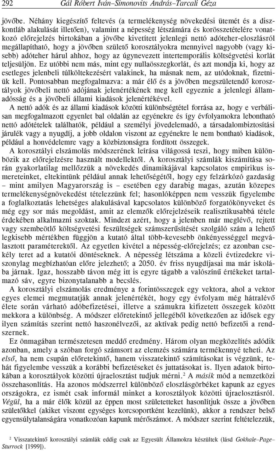 kivetített jelenlegi nettó adóteher-eloszlásról megállapítható, hogy a jövõben születõ korosztályokra mennyivel nagyobb (vagy kisebb) adóteher hárul ahhoz, hogy az úgynevezett intertemporális