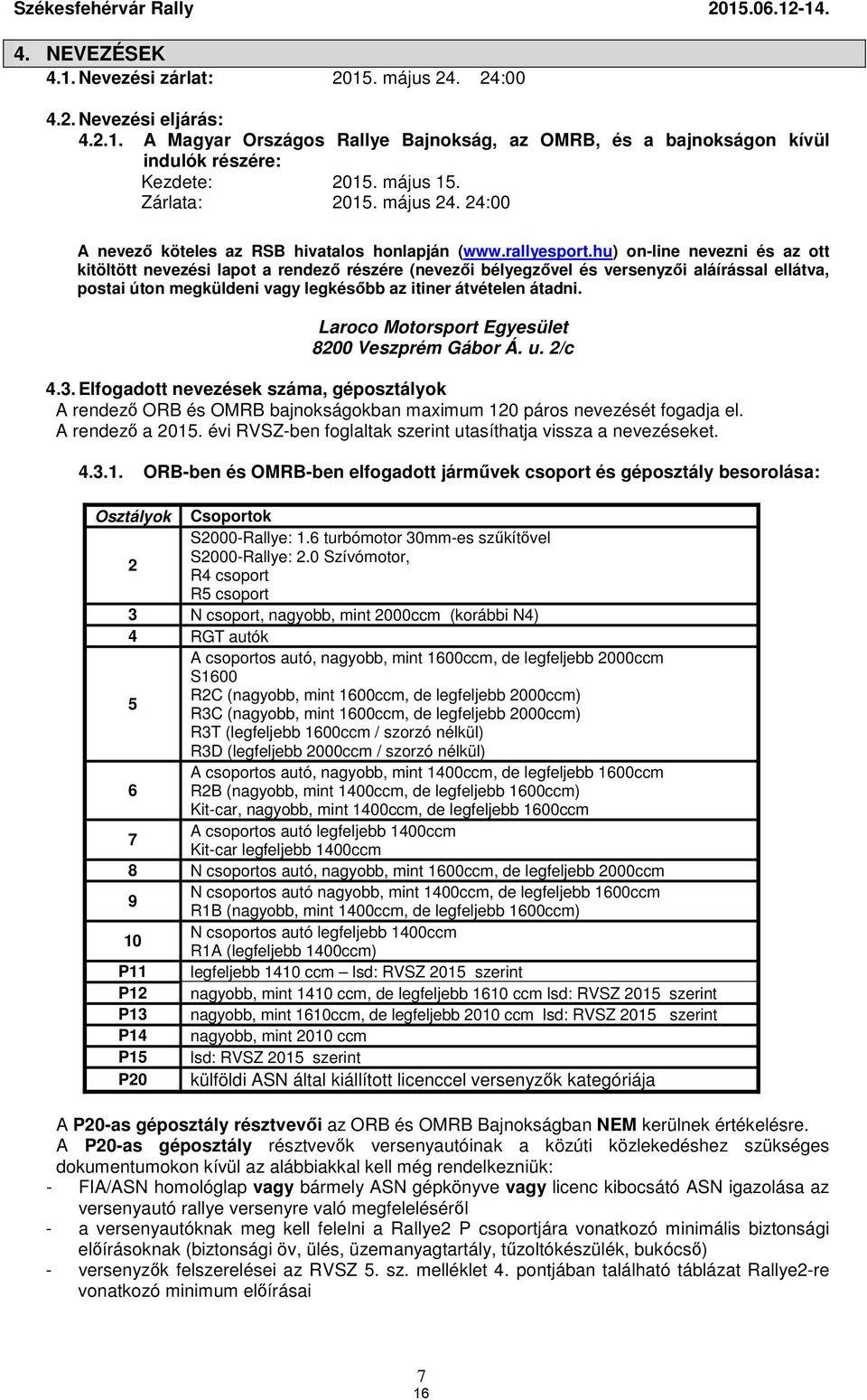 hu) on-line nevezni és az ott kitöltött nevezési lapot a rendező részére (nevezői bélyegzővel és versenyzői aláírással ellátva, postai úton megküldeni vagy legkésőbb az itiner átvételen átadni.