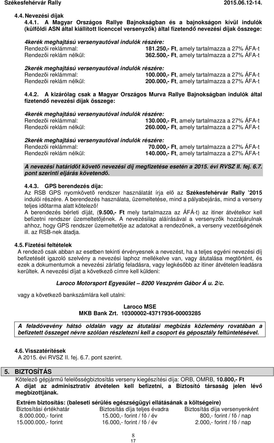 -14. 4.4. Nevezési díjak 4.4.1. A Magyar Országos Rallye Bajnokságban és a bajnokságon kívül indulók (külföldi ASN által kiállított licenccel versenyzők) által fizetendő nevezési díjak összege: