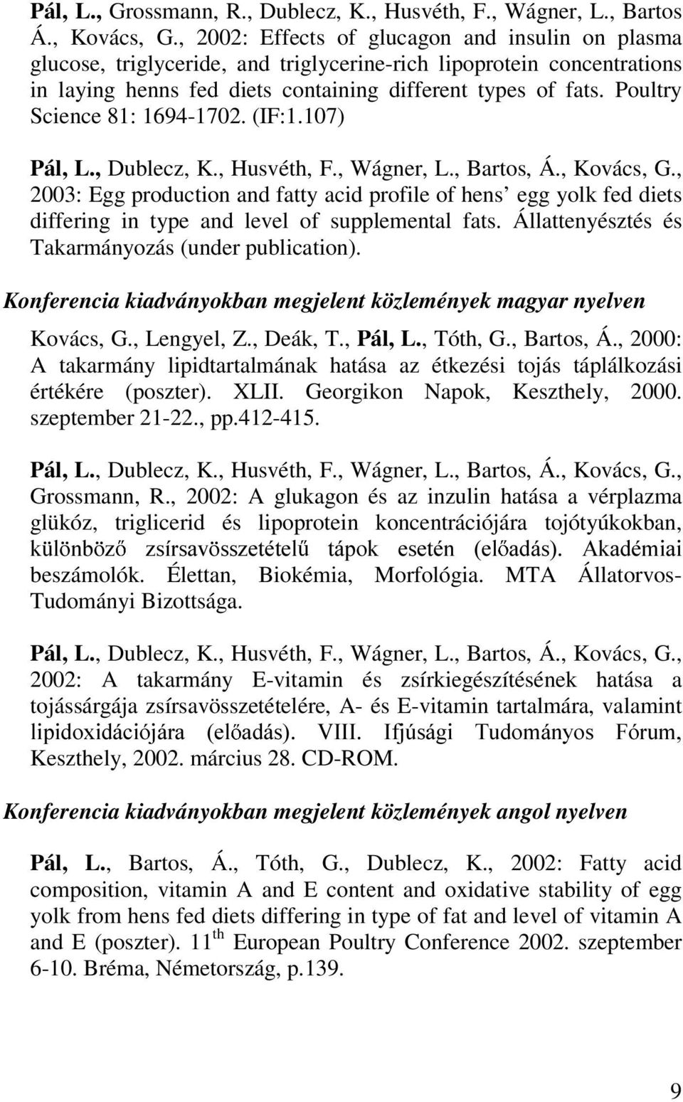 Poultry Science 81: 1694-1702. (IF:1.107) Pál, L., Dublecz, K., Husvéth, F., Wágner, L., Bartos, Á., Kovács, G.