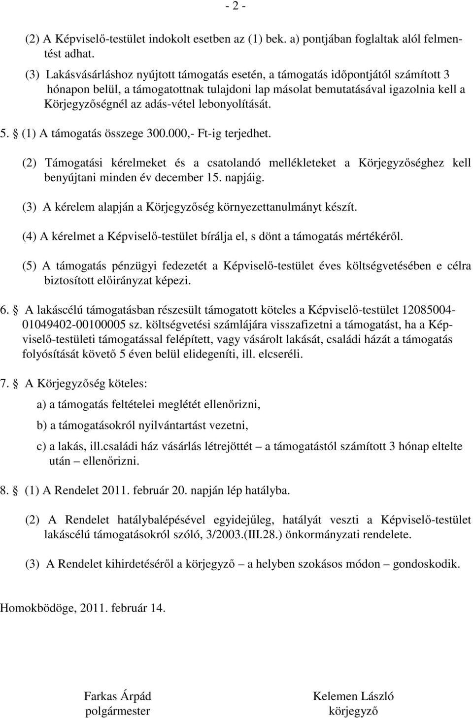 lebonyolítását. 5. (1) A támogatás összege 300.000,- Ft-ig terjedhet. (2) Támogatási kérelmeket és a csatolandó mellékleteket a Körjegyzőséghez kell benyújtani minden év december 15. napjáig.