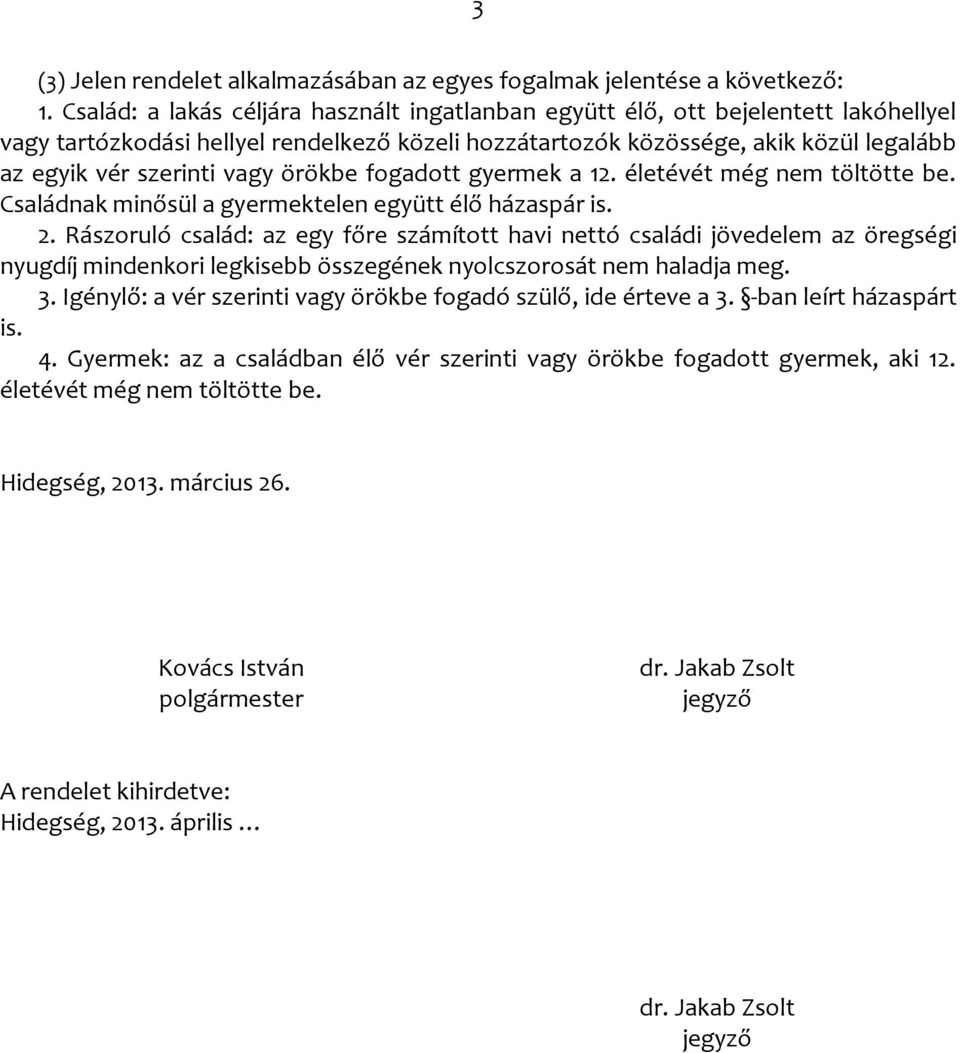 vagy örökbe fogadott gyermek a 12. életévét még nem töltötte be. Családnak minősül a gyermektelen együtt élő házaspár is. 2.