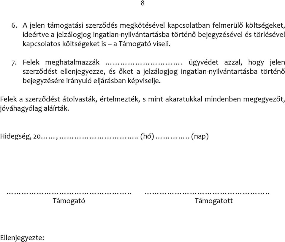 ügyvédet azzal, hogy jelen szerződést ellenjegyezze, és őket a jelzálogjog ingatlan-nyilvántartásba történő bejegyzésére irányuló eljárásban